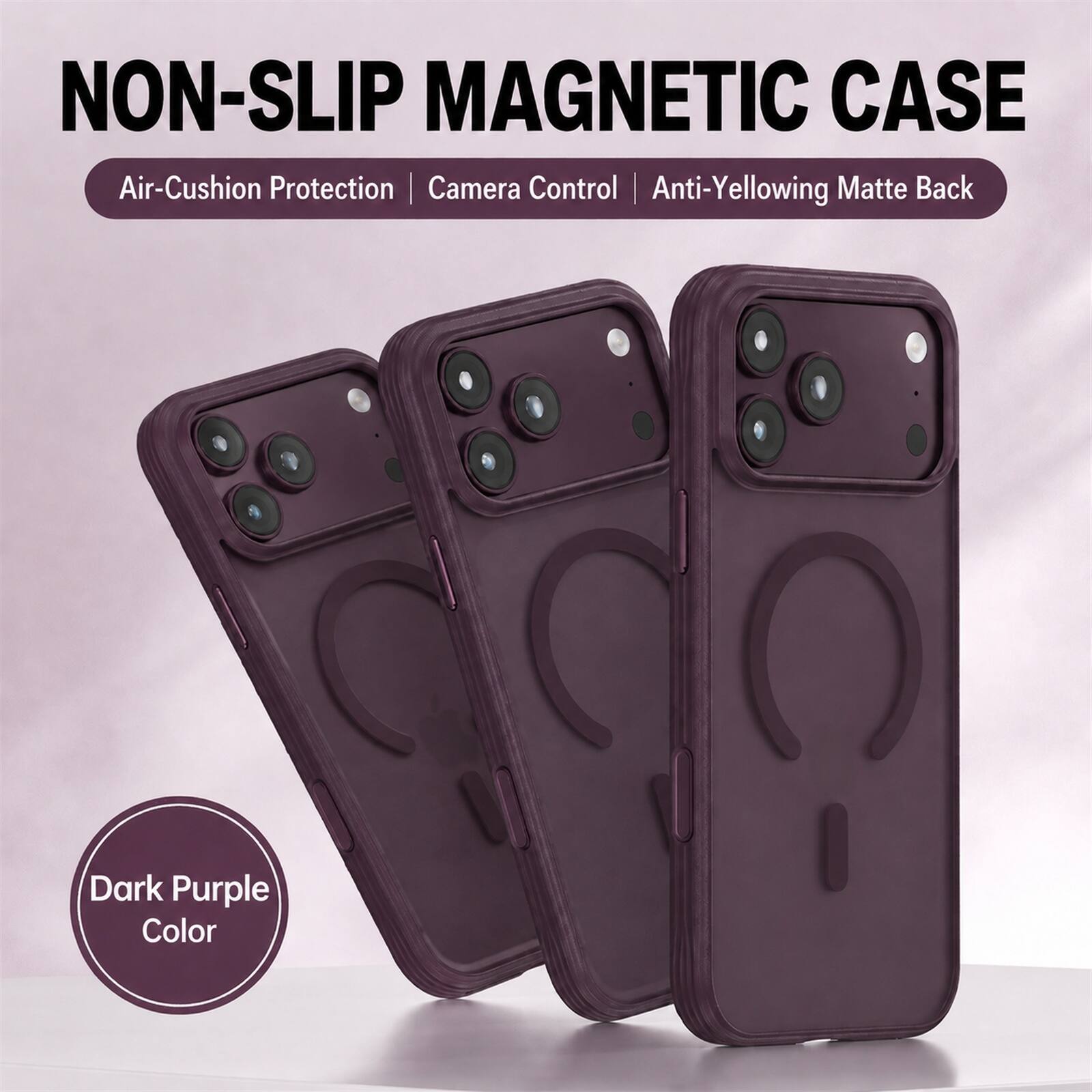 NON-SLIP MAGNETIC CASE  
Air-Cushion Protection | Camera Control | Anti-Yellowing Matte Back  
Dark Purple Color
