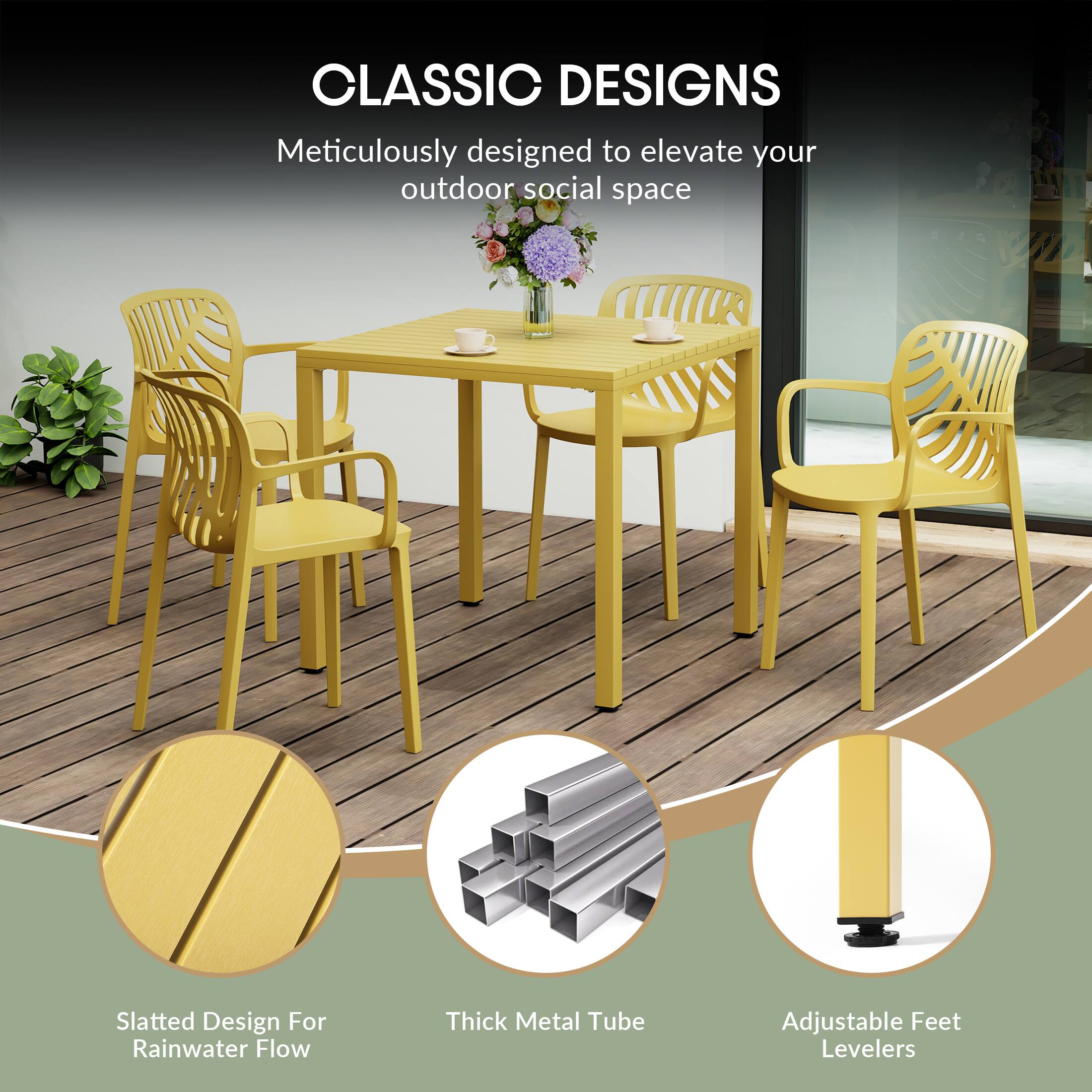 CLASSIC DESIGNS  
Meticulously designed to elevate your outdoor social space  

Slatted Design For Rainwater Flow  
Thick Metal Tube  
Adjustable Feet Levelers