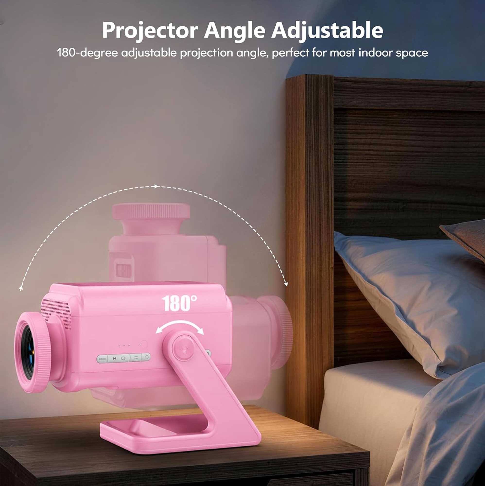 Projector Angle Adjustable  
180-degree adjustable projection angle, perfect for most indoor space