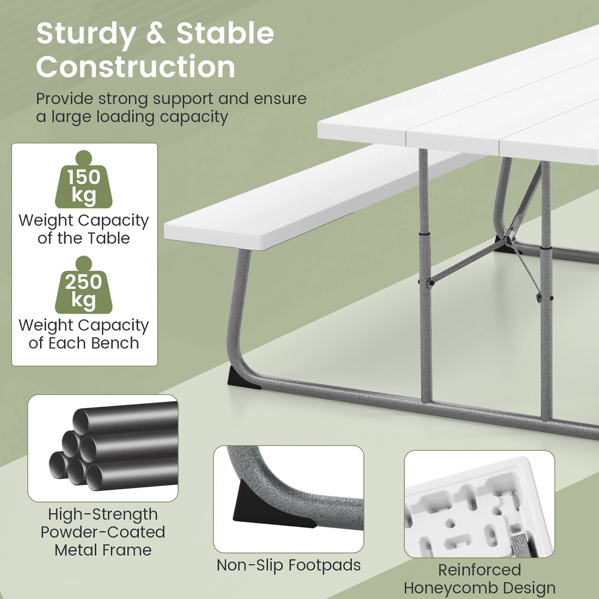 Sturdy & Stable Construction  
Provide strong support and ensure a large loading capacity  

150 kg Weight Capacity of the Table  
250 kg Weight Capacity of Each Bench  

High-Strength Powder-Coated Metal Frame  
Non-Slip Footpads  
Reinforced Honeycomb Design