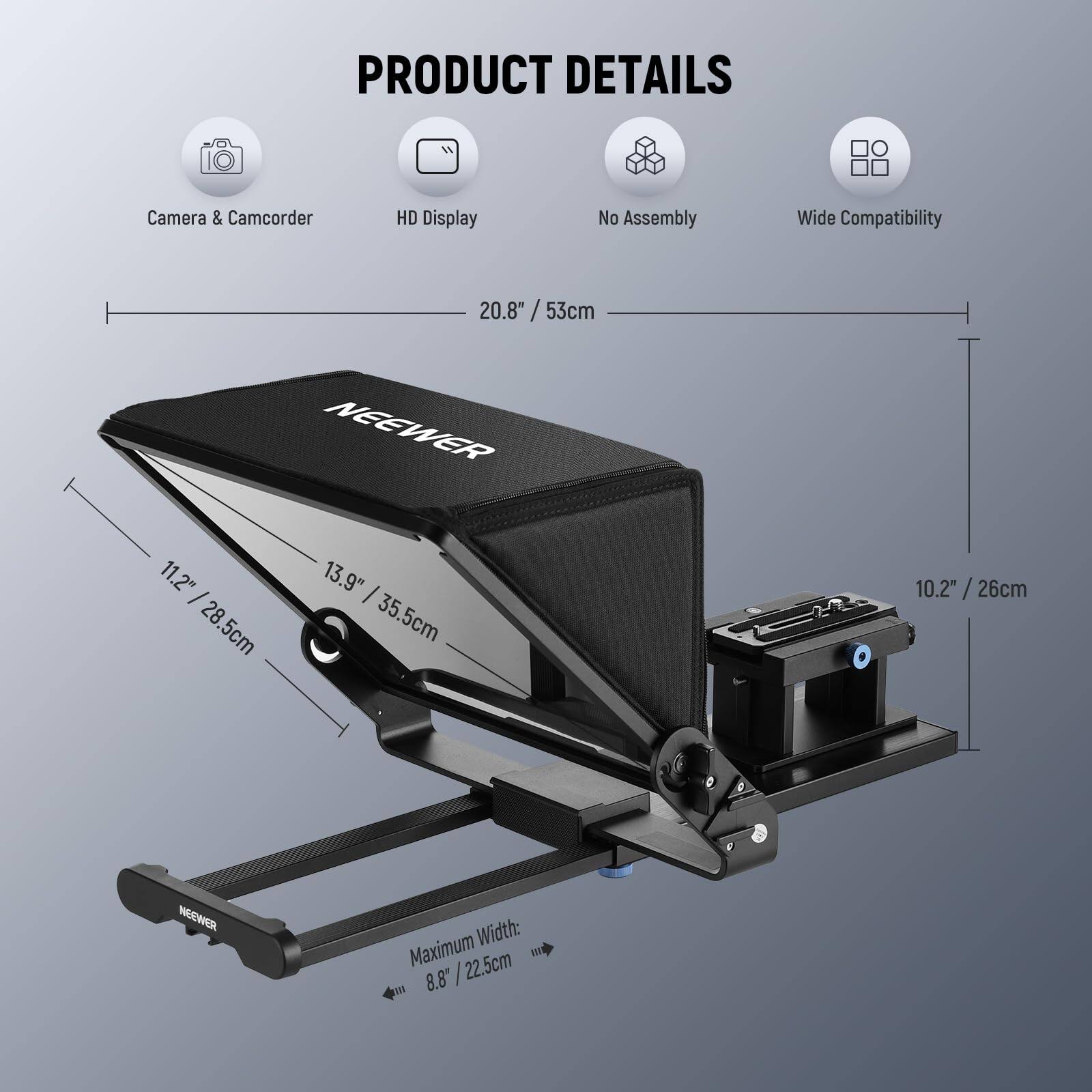 PRODUCT DETAILS  
Camera & Camcorder  
HD Display  
No Assembly  
Wide Compatibility  

20.8" / 53cm  
11.2" / 28.5cm  
13.9" / 35.5cm  
10.2" / 26cm  
10.2" / 26cm  

Maximum Width: 8.8" / 22.5cm