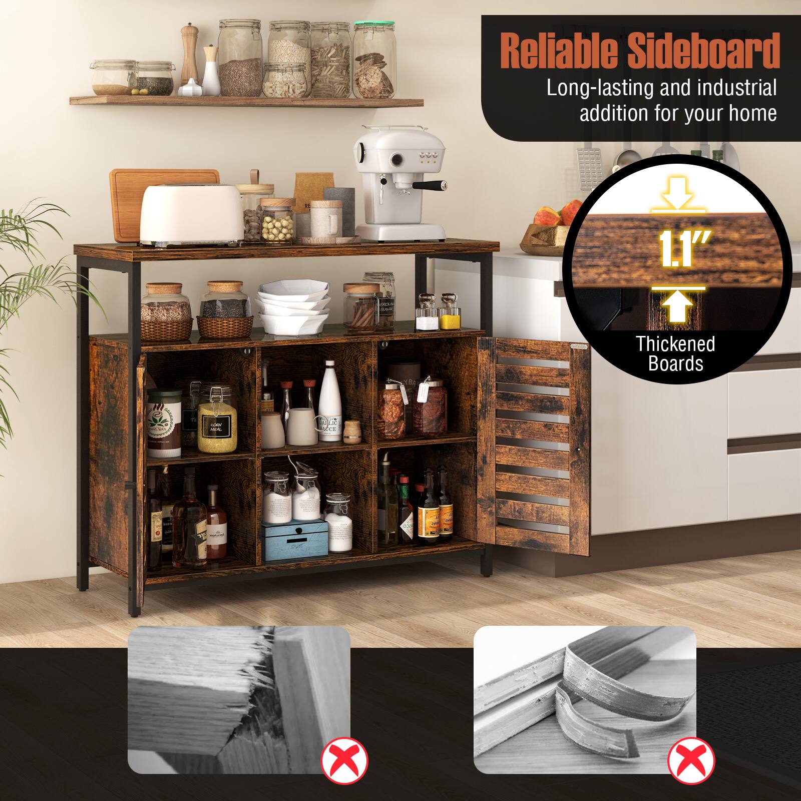 Reliable Sideboard
Long-lasting and industrial addition for your home
1.1" Thickened Boards