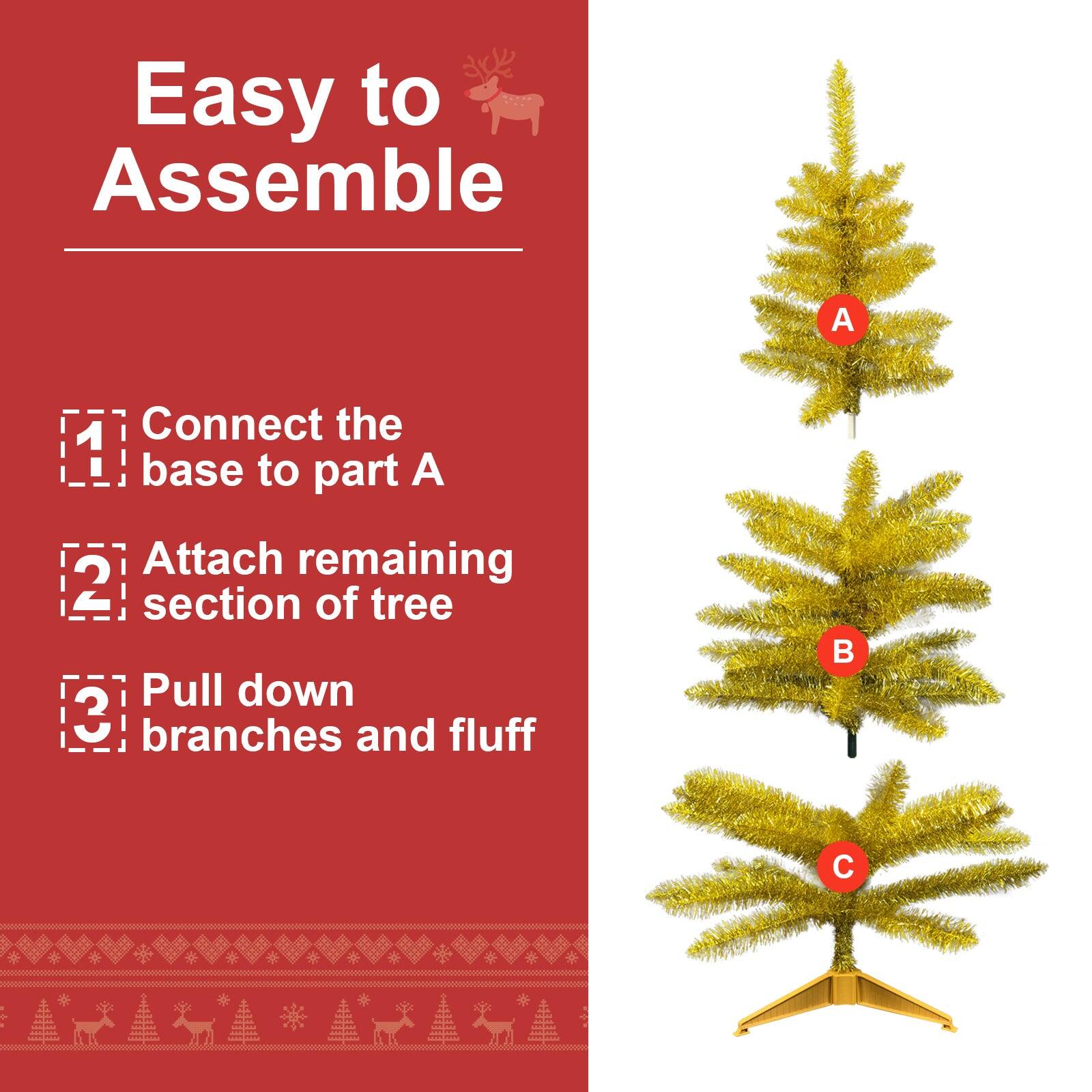 Easy to Assemble

1. Connect the base to part A
2. Attach remaining section of tree
3. Pull down branches and fluff