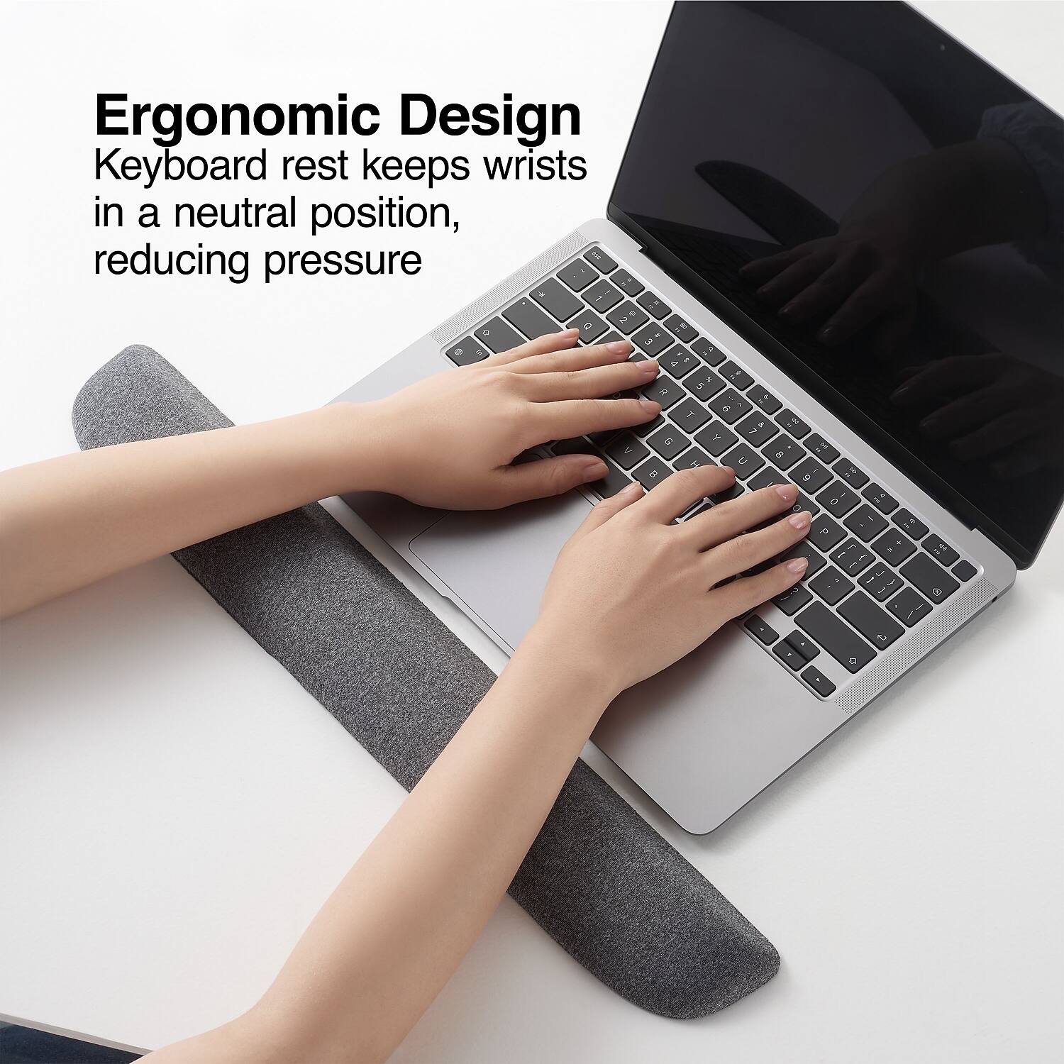 Ergonomic Design  
Keyboard rest keeps wrists in a neutral position, reducing pressure