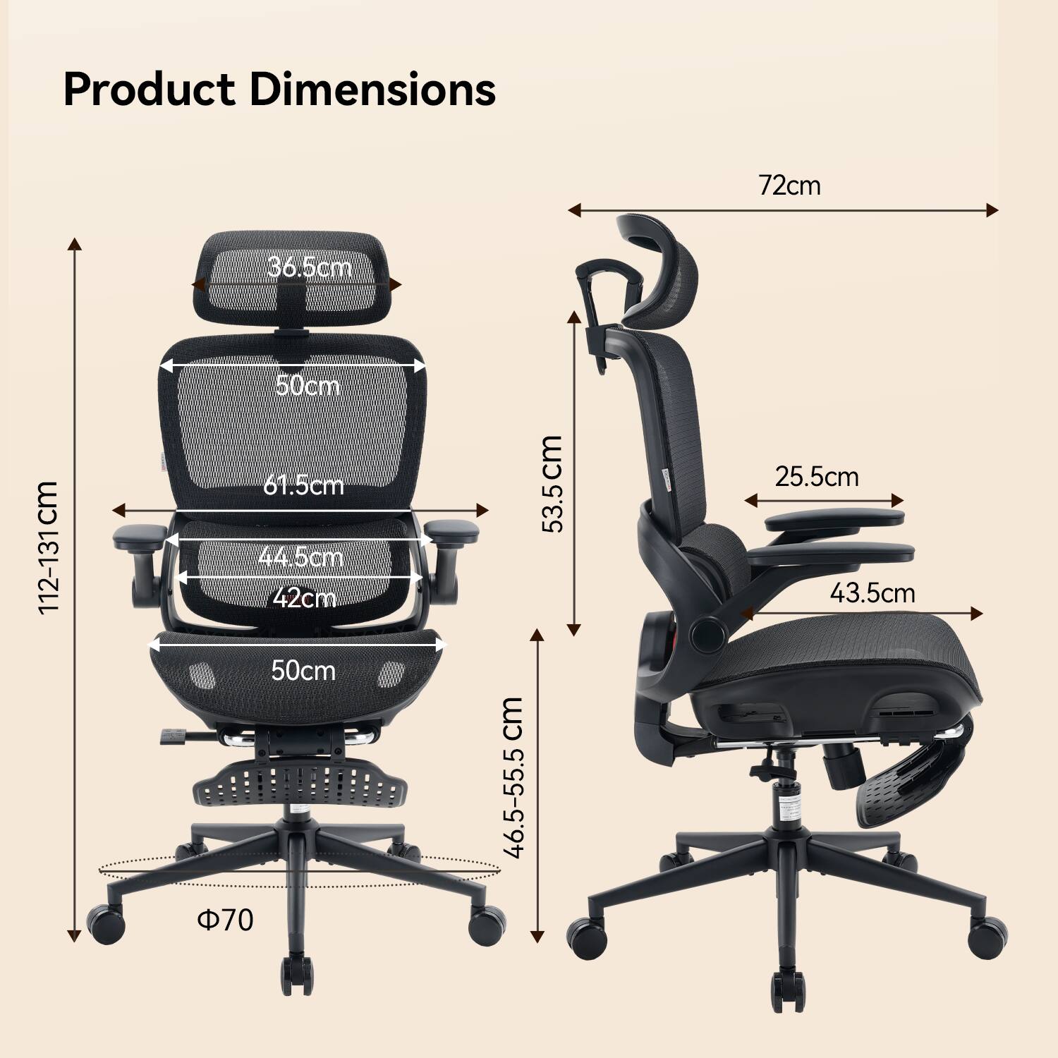 Product Dimensions:  
- Width: 72 cm  
- Height: 112-131 cm  
- Depth: 53.5 cm  
- Seat Height: 46.5-55.5 cm  
- Seat Width: 44.5 cm  
- Back Height: 61.5 cm  
- Headrest Height: 36.5 cm  
- Armrest Height: 50 cm  
- Armrest Width: 43.5 cm  
- Base Diameter: 70 cm  
- Seat Depth: 42 cm  
- Seat Depth (with cushion): 50 cm  
- Armrest Width: 25.5 cm