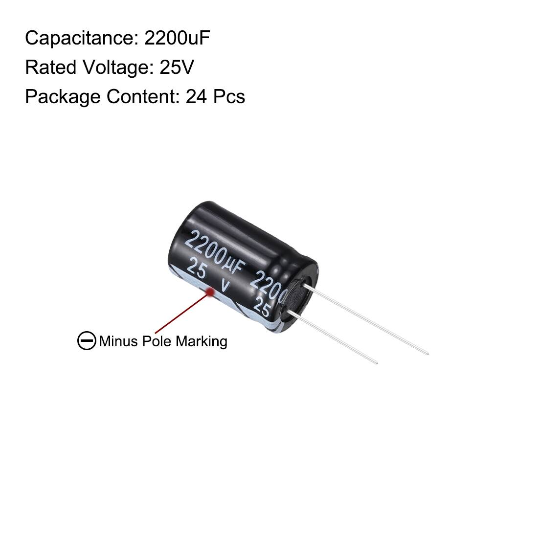 Capacitance: 2200uF  
Rated Voltage: 25V  
Package Content: 24 Pcs  

2200uF 25 V 2200 25  

Minus Pole Marking