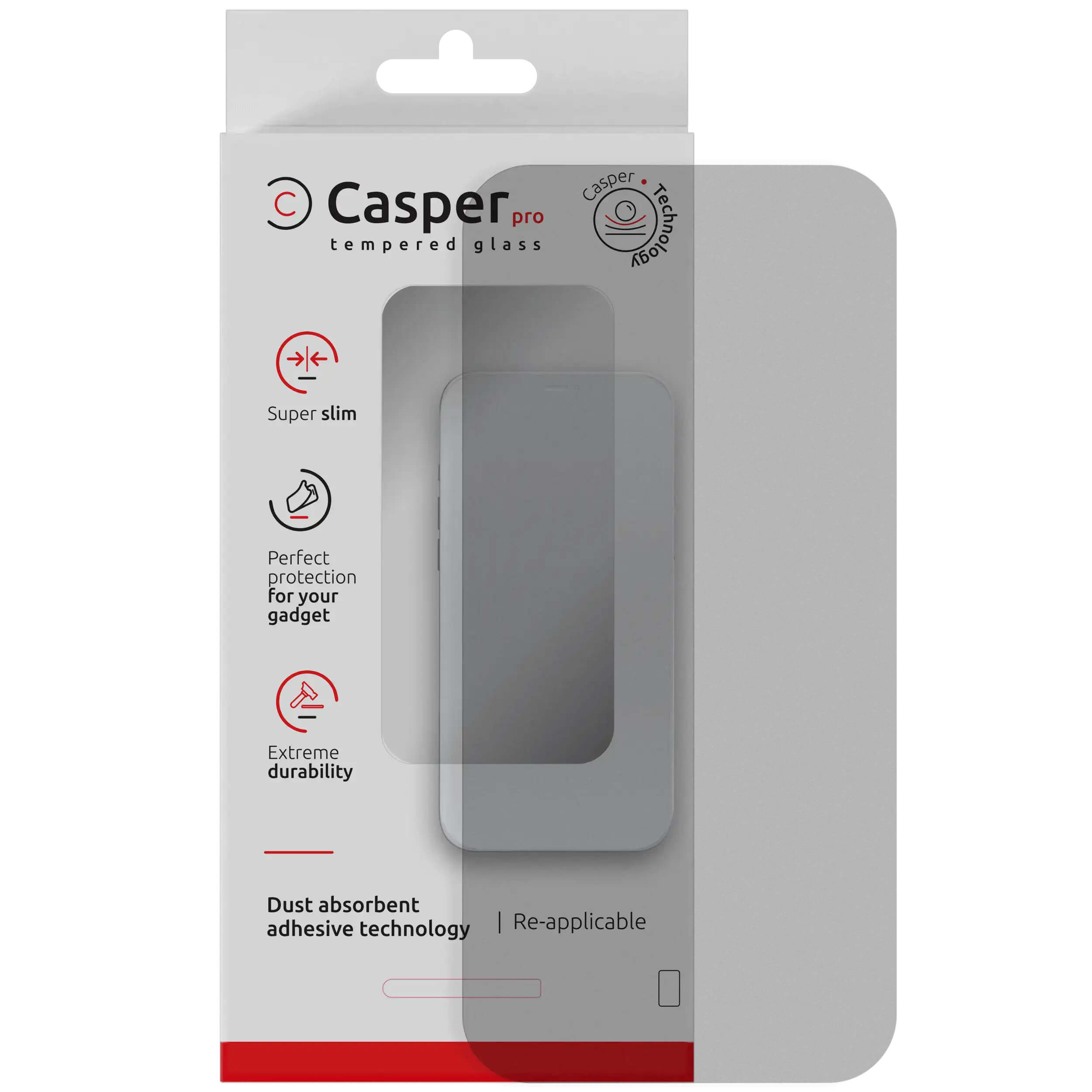 Casper Pro  
Tempered Glass  

Casper Technology  

Super slim  
Perfect protection for your gadget  
Extreme durability  

Dust absorbent adhesive technology  
Re-applicable