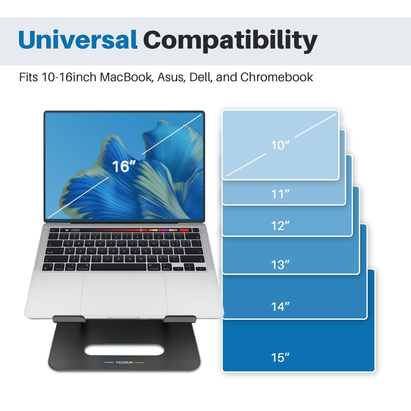 Universal Compatibility  
Fits 10-16inch MacBook, Asus, Dell, and Chromebook  

10"  
11"  
12"  
13"  
14"  
15"  
16"