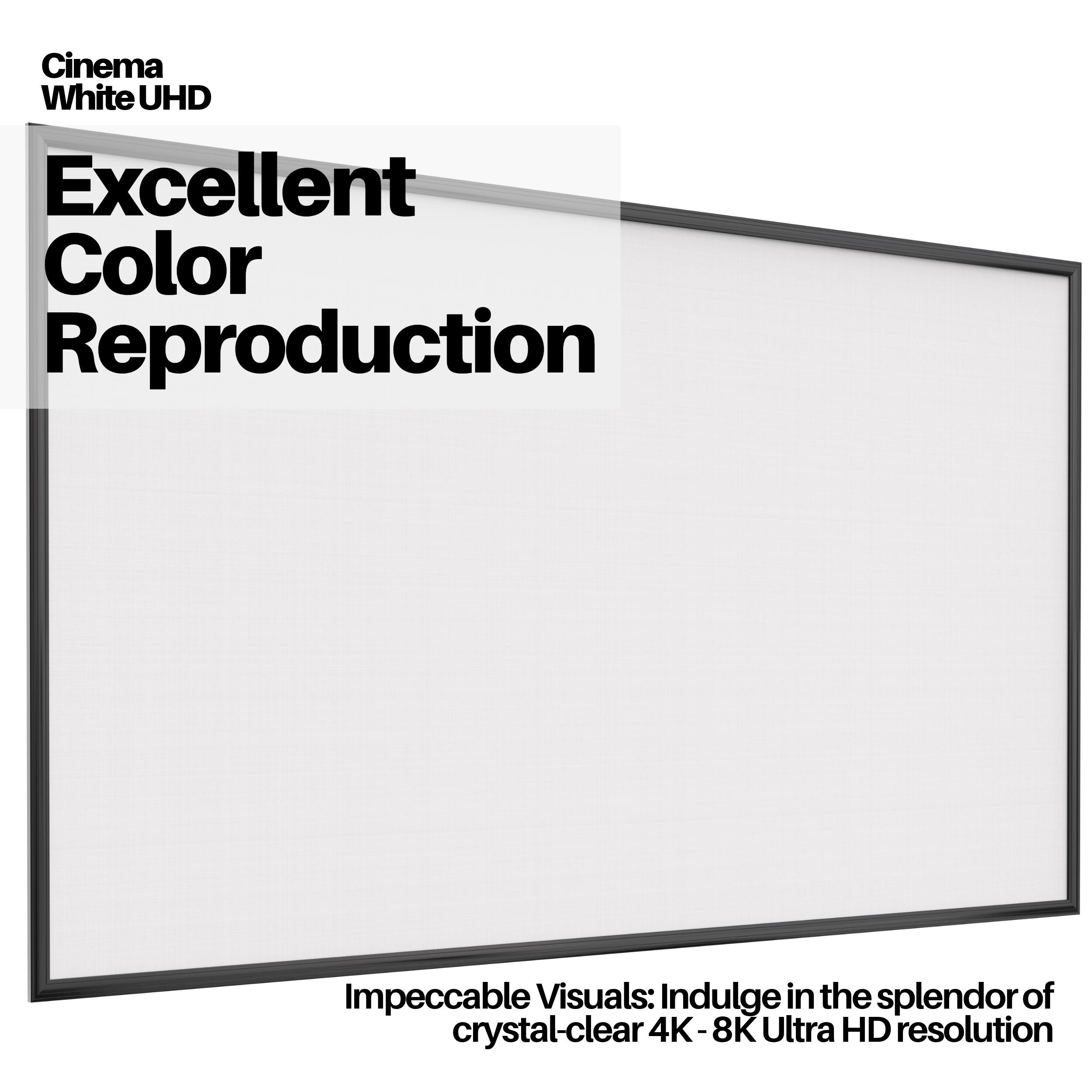 Cinema White UHD, Excellent Color Reproduction, Impeccable Visuals: Indulge in the splendor of crystal-clear 4K-8K Ultra HD resolution