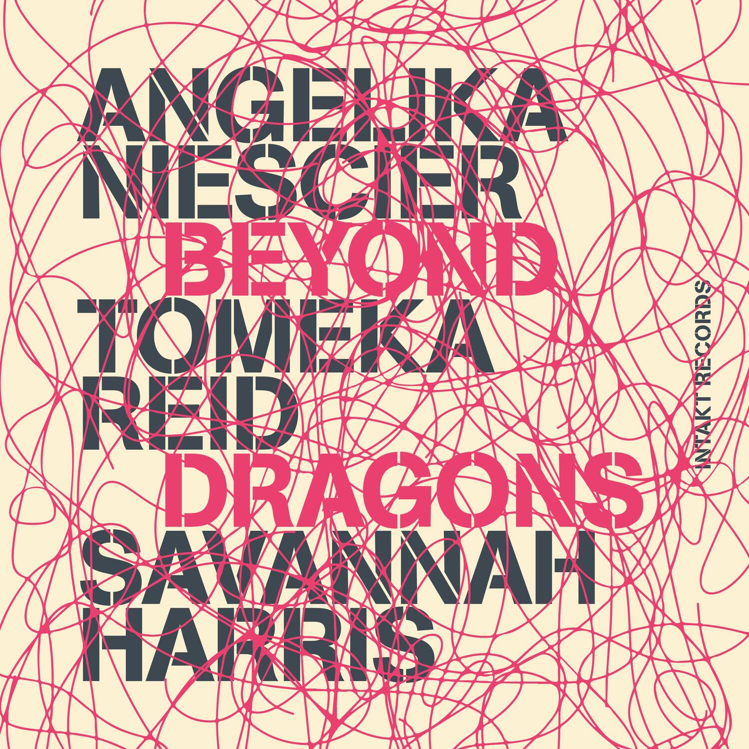 ANGELIKA  
NIESCER  
BEYOND  
TOMEKA  
REID  
DRAGONS  
SAVANNAH  
HARRIS  

INTACT RECORDS