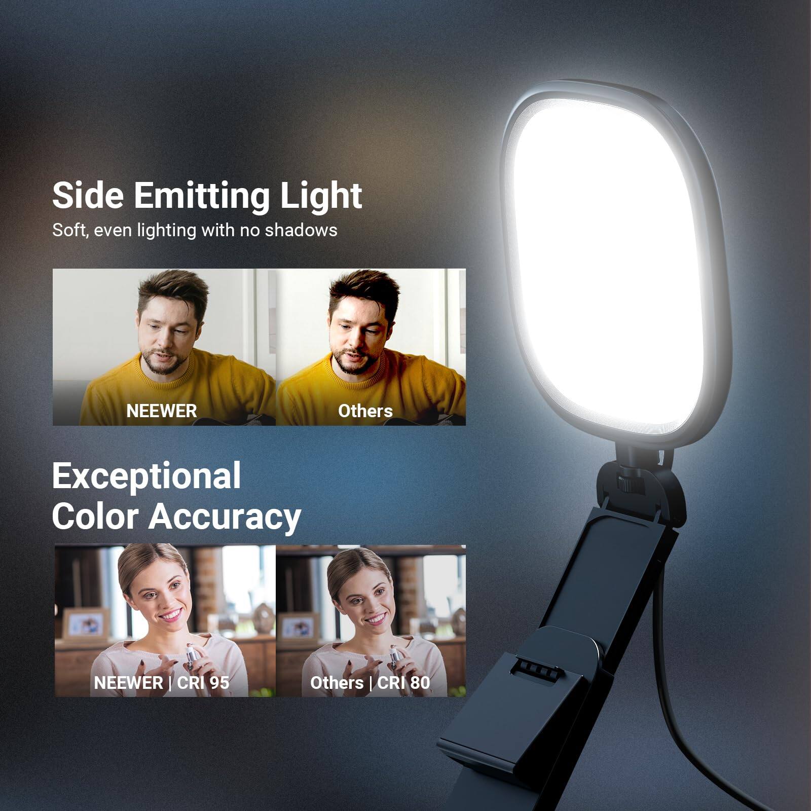 Side Emitting Light  
Soft, even lighting with no shadows  
NEEWER | Others  

Exceptional Color Accuracy  
NEEWER | CRI 95 | Others | CRI 80