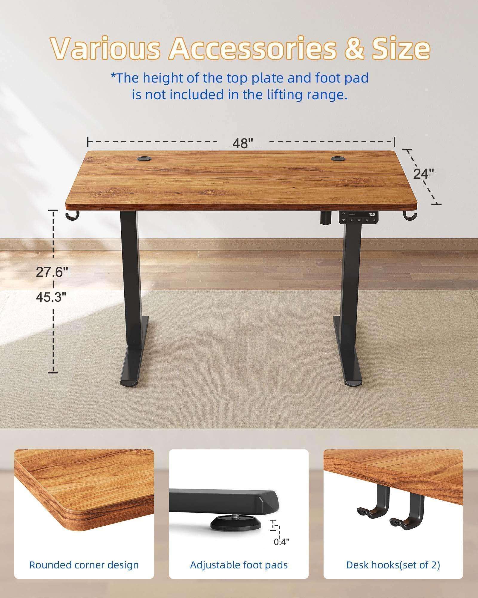 Various Accessories & Size

*The height of the top plate and foot pad is not included in the lifting range.

- 48" (width)
- 24" (depth)
- 27.6" (height from floor to top of table)
- 45.3" (height from floor to bottom of table)

- Rounded corner design
- Adjustable foot pads (0.4" thickness)
- Desk hooks (set of 2)