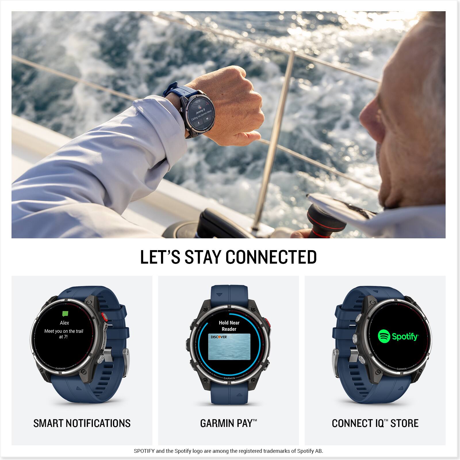 LET'S STAY CONNECTED

Alex
Meet you on the trail at 7

Hold Near Reader

SMART NOTIFICATIONS
GARMIN PAY™
CONNECT IQ™ STORE

SPOTIFY and the Spotify logo are among the registered trademarks of Spotify AB.