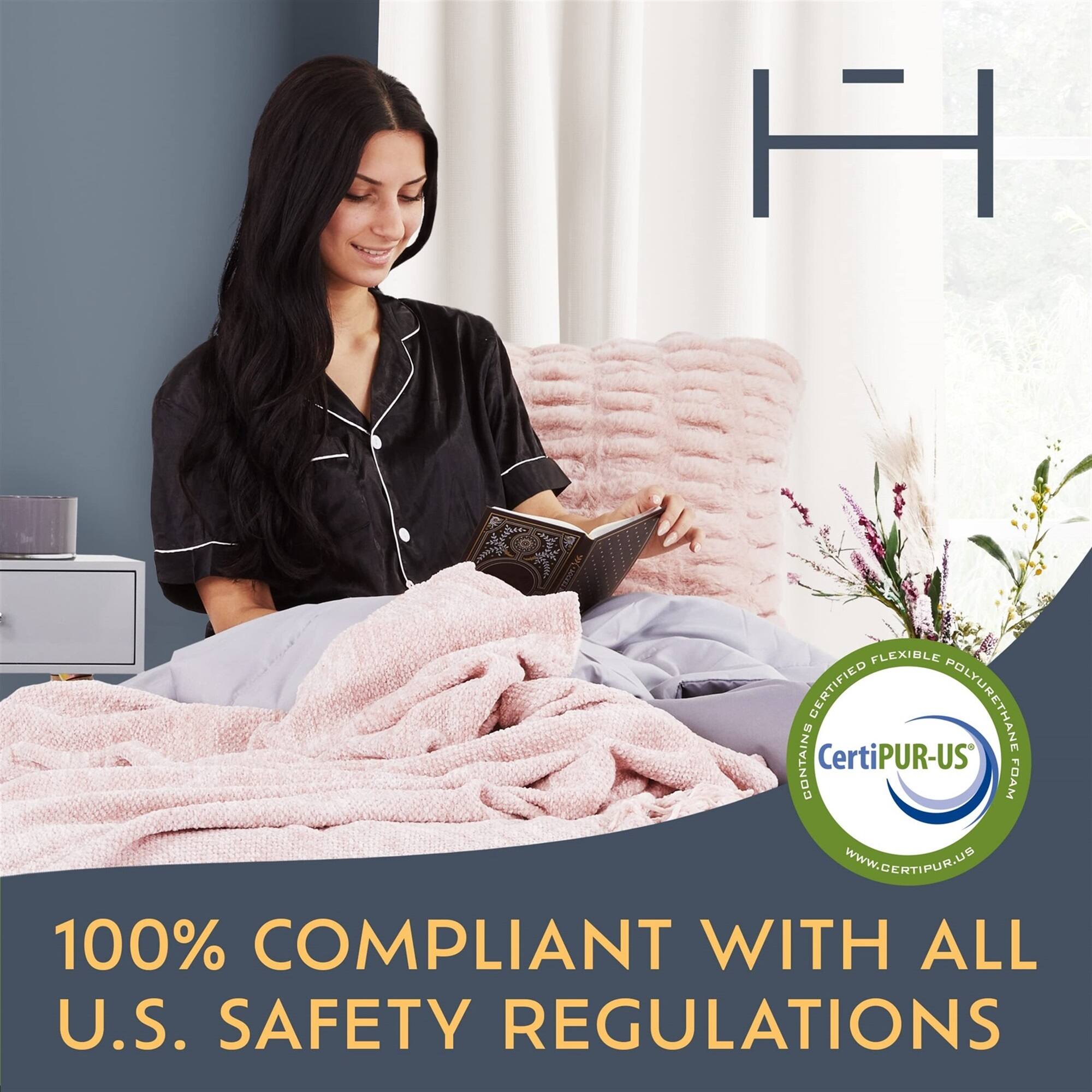 H  FLEXIBLE CERTIFIED POLYURETHANE CONTAINS CertiPUR-US FOAM  100% COMPLIANT WITH ALL U.S. SAFETY REGULATIONS