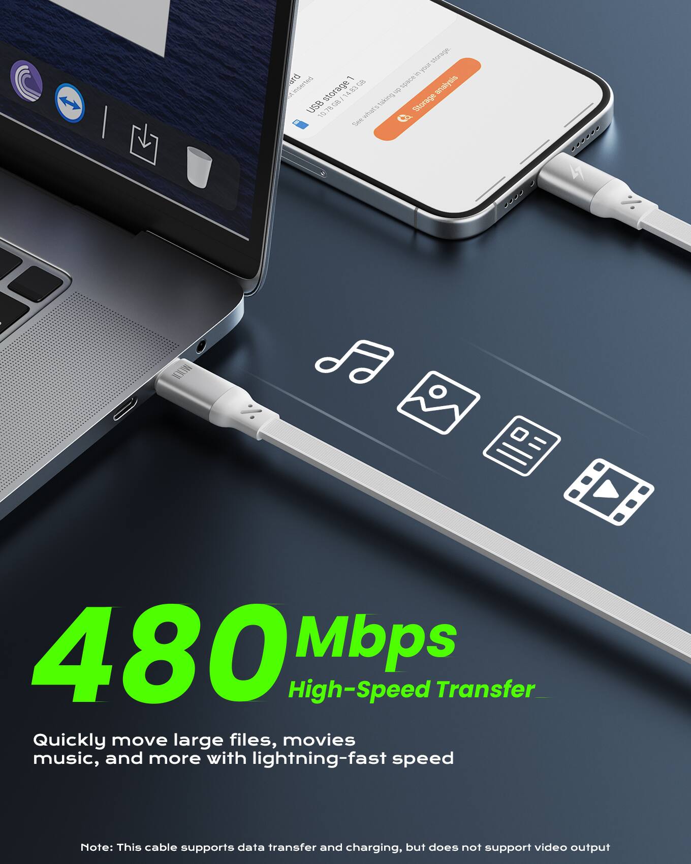 480 Mbps High-Speed Transfer

Quickly move large files, movies, music, and more with lightning-fast speed

Note: This cable supports data transfer and charging, but does not support video output