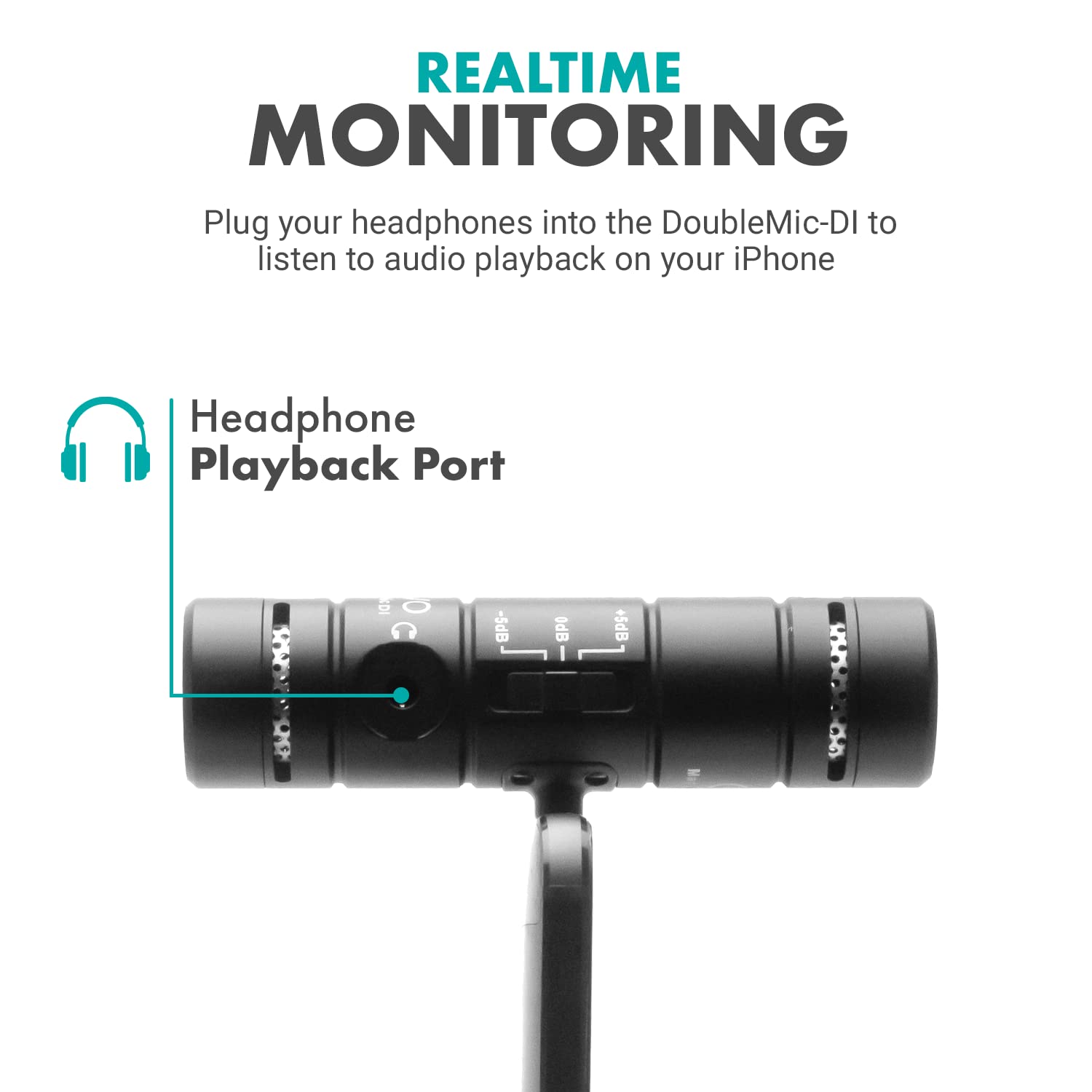 REALTIME MONITORING  
Plug your headphones into the DoubleMic-DI to listen to audio playback on your iPhone  

Headphone Playback Port  
KD  
-5dB  
0dB  
+5dB