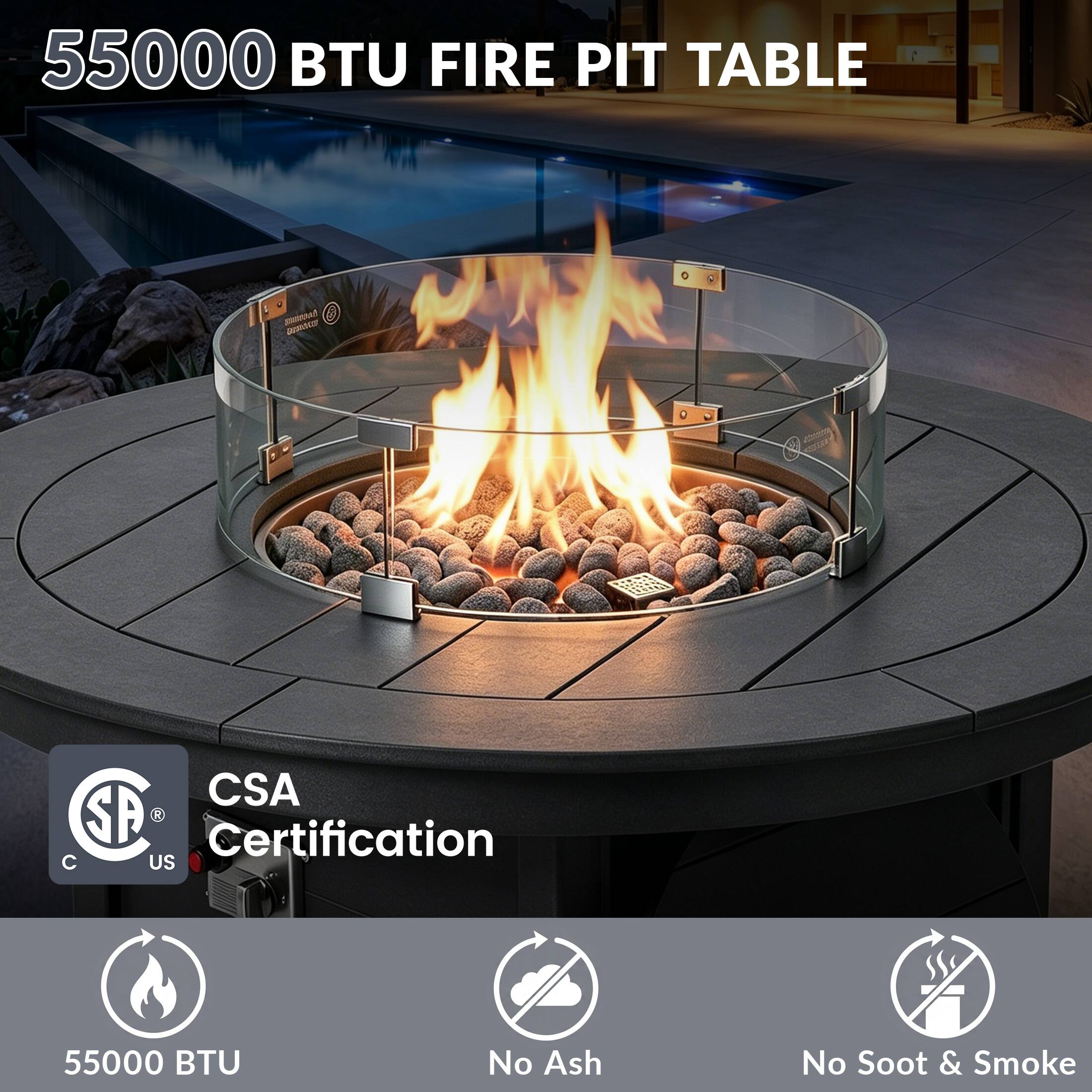 55000 BTU FIRE PIT TABLE  
CSA Certification  
C US  
55000 BTU  
No Ash  
No Soot & Smoke