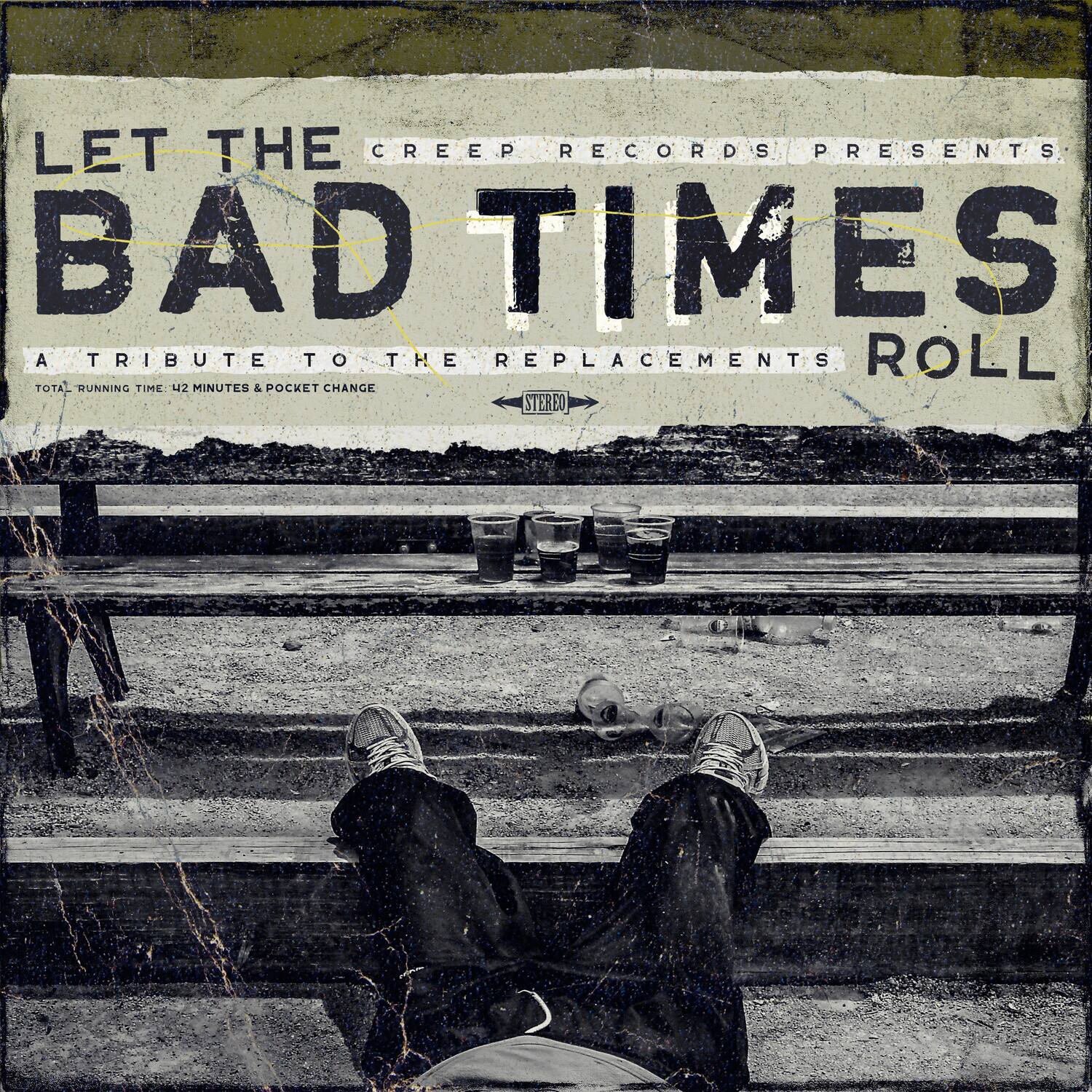 LET THE CREEP RECORDS PRESENTS  
BAD TIMES  
A TRIBUTE TO THE REPLACEMENTS ROLL  
TOTAL RUNNING TIME: 42 MINUTES & POCKET CHANGE