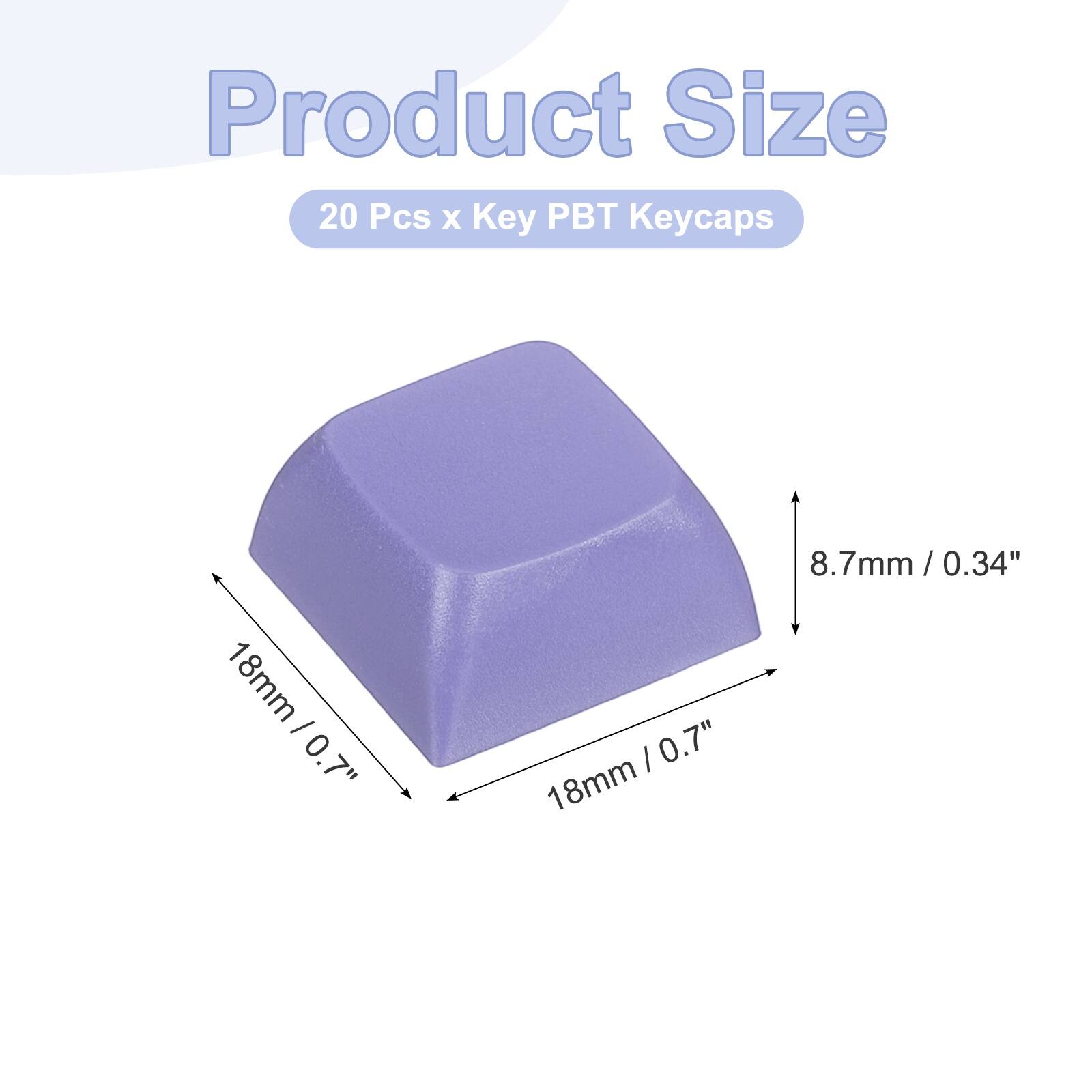 Product Size  
20 Pcs x Key PBT Keycaps  
18mm / 0.7"  
8.7mm / 0.34"