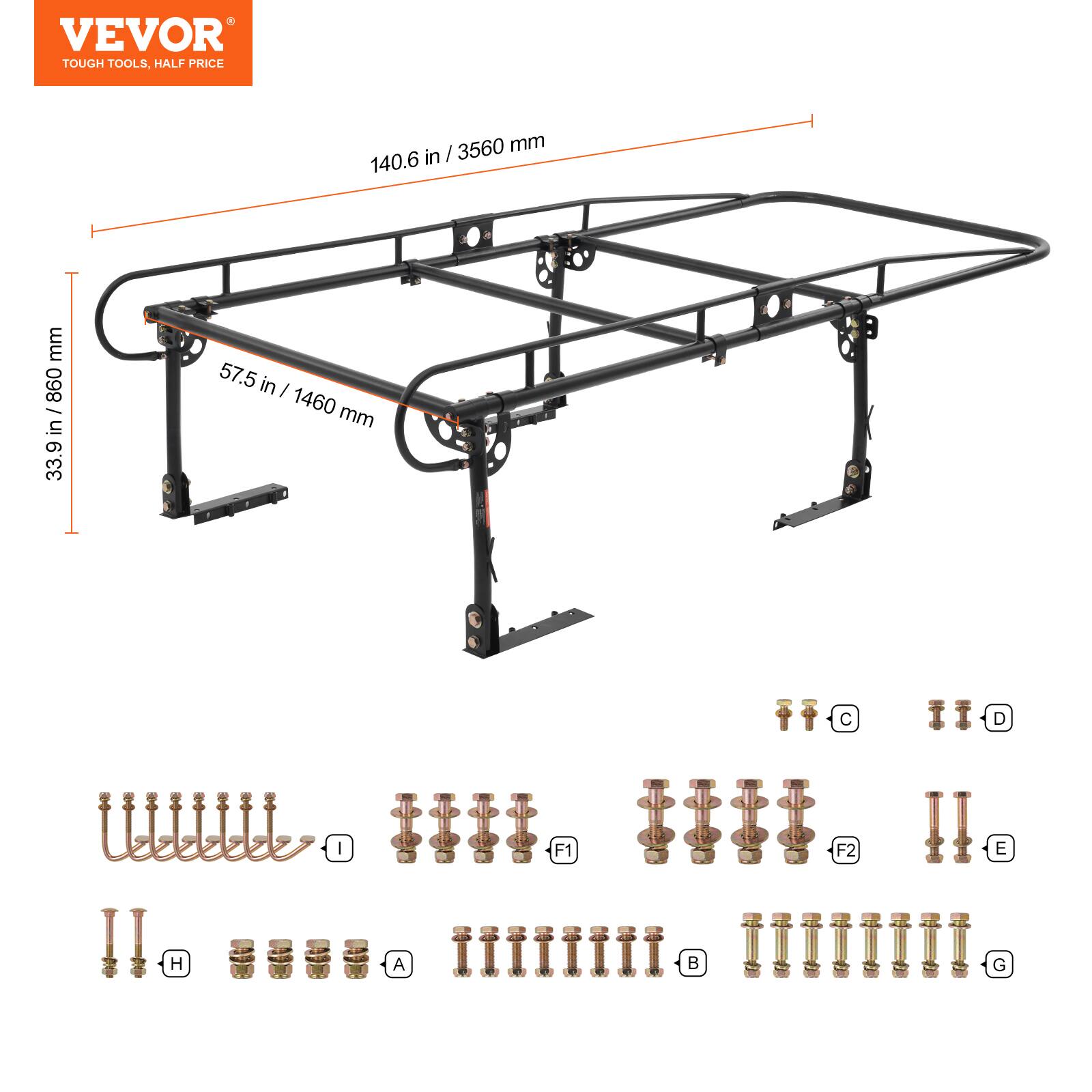 VEVOR TOUGH TOOLS, HALF PRICE

3560 mm / 140.6 in
860 mm / 33.9 in
57.5 in / 1460 mm

C D F1 F2 E H A B G