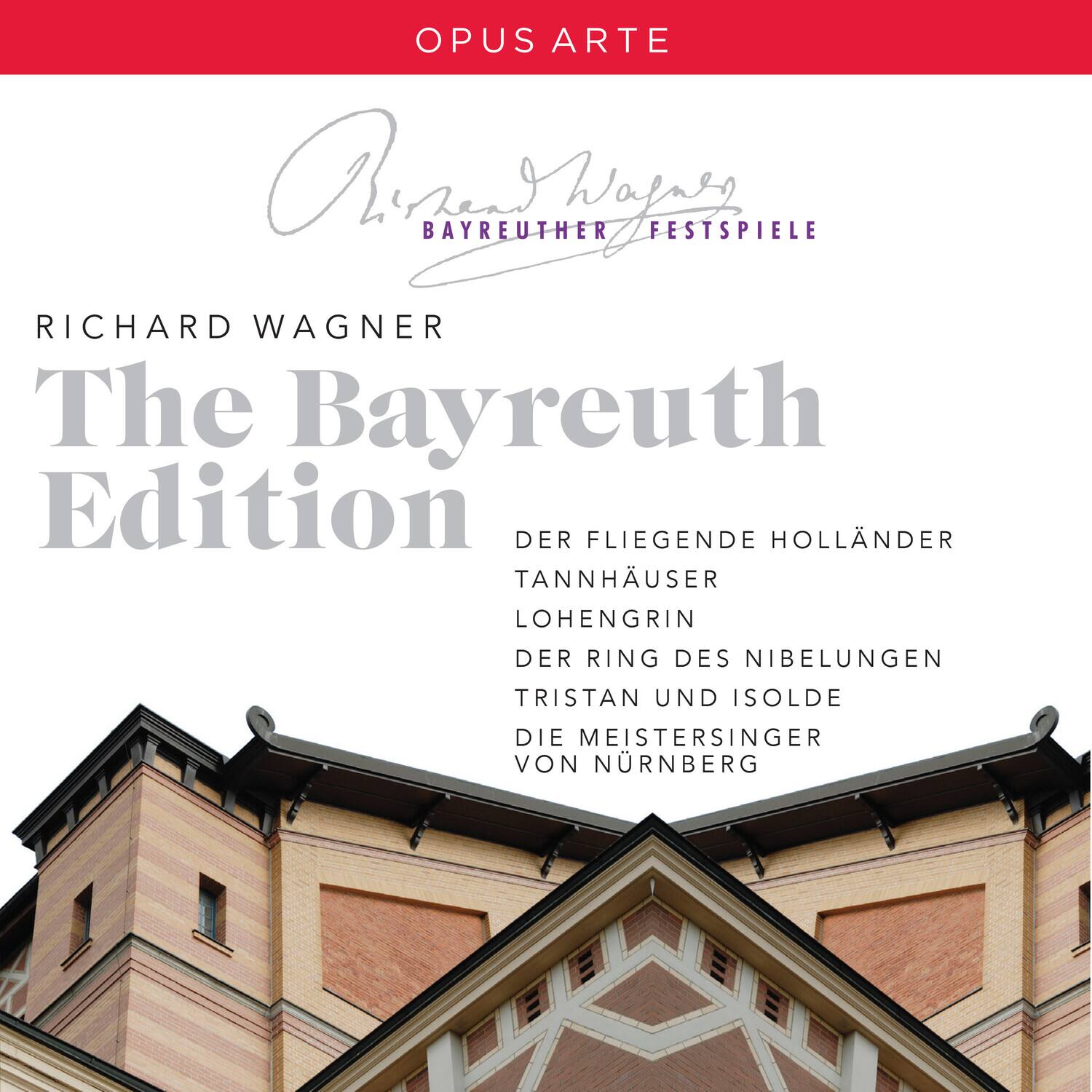 OPUS ARTE  
BAYREUTHER FESTSPIELE  

RICHARD WAGNER  
The Bayreuth Edition  

DER FLIEGENDE HOLLÄNDER  
TANNHÄUSER  
LOHENGRIN  
DER RING DES NIBELUNGEN  
TRISTAN UND ISOLDE  
DIE MEISTERSINGER VON NÜRNBERG