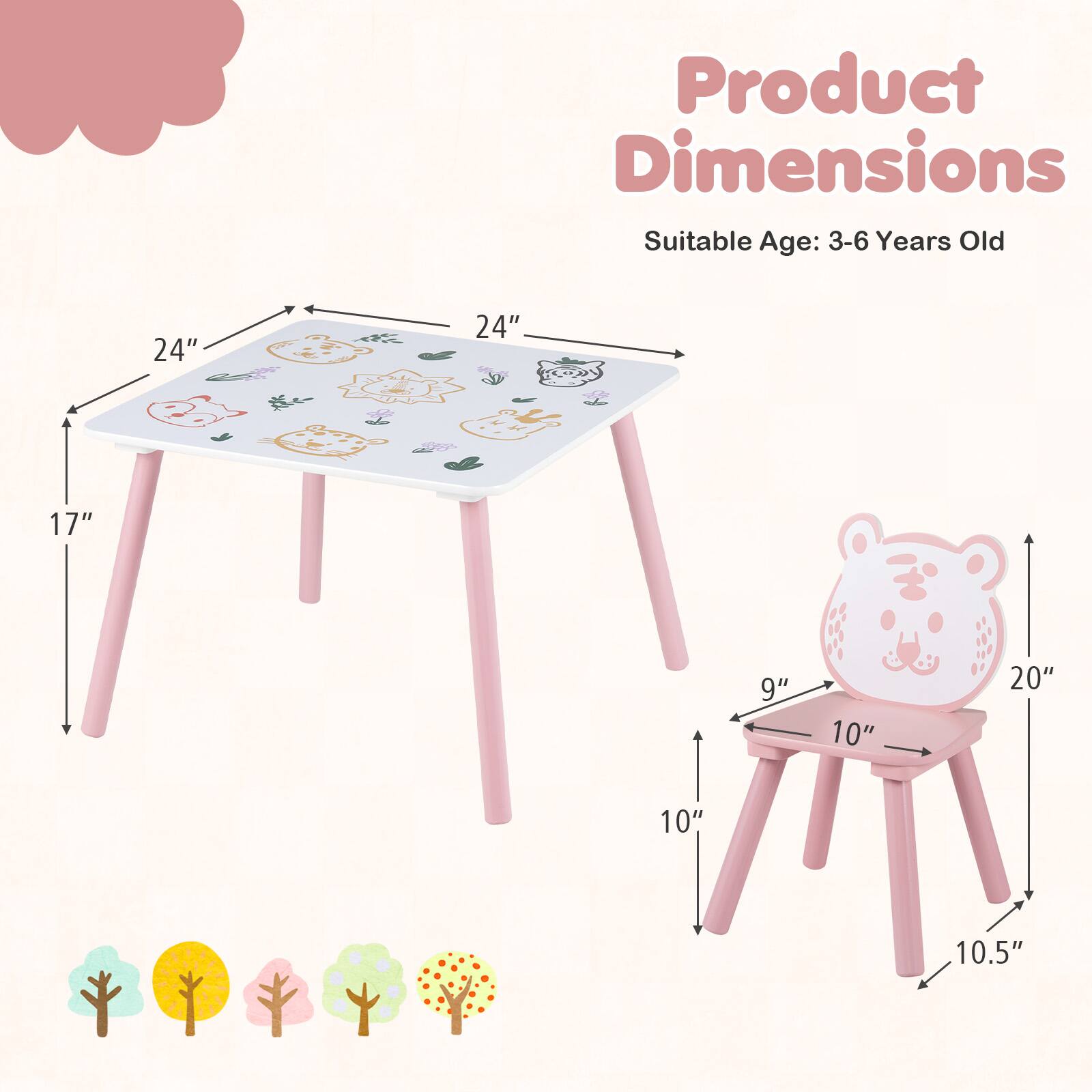 Product Dimensions  
Suitable Age: 3-6 Years Old  
24"  
24"  
17"  
9"  
10"  
20"  
10"  
10.5"
