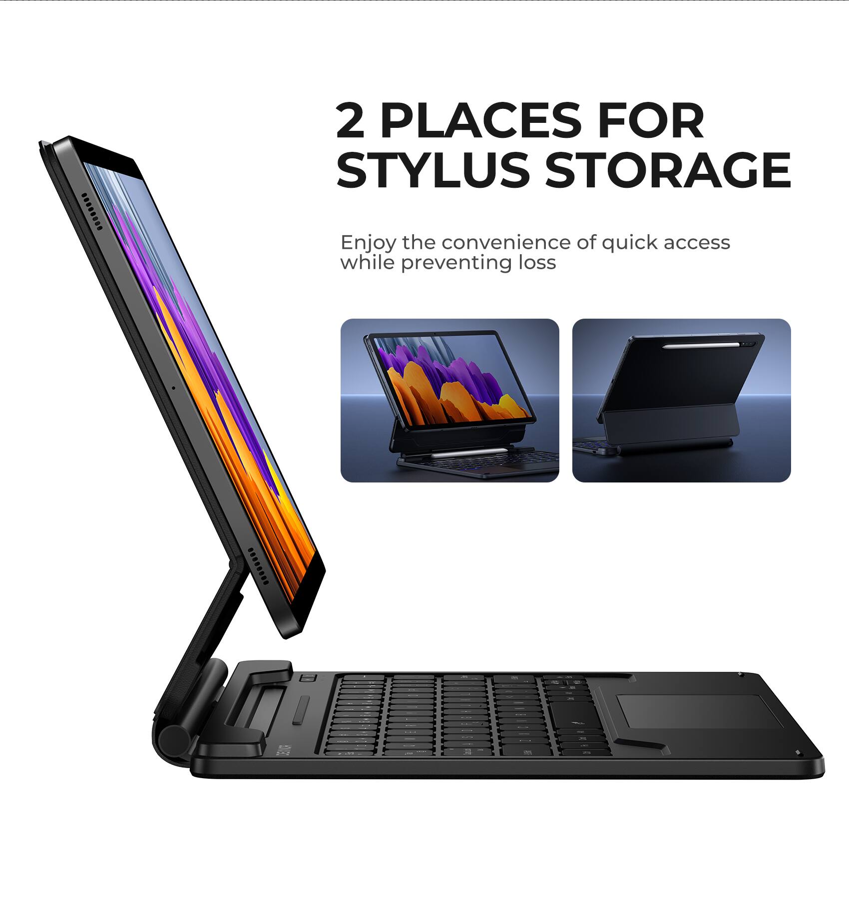2 PLACES FOR STYLUS STORAGE

Enjoy the convenience of quick access while preventing loss