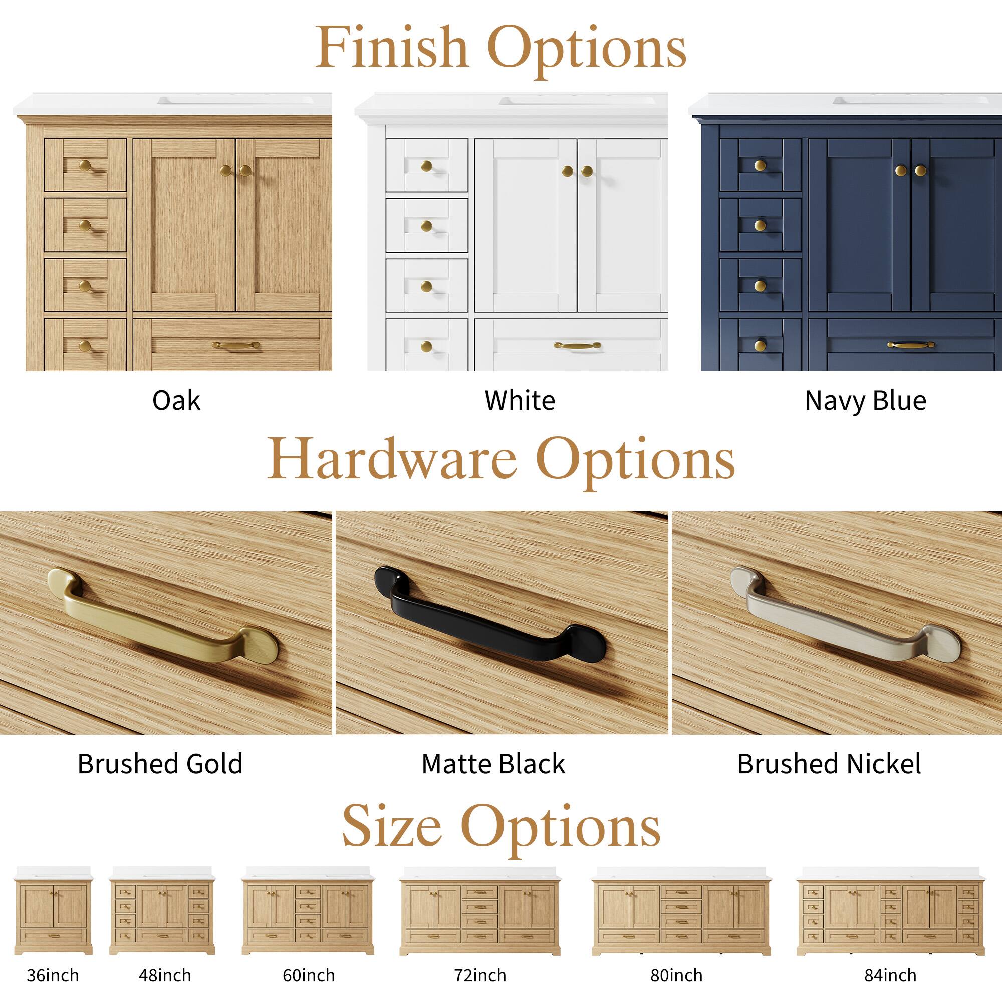 Finish Options: Oak, White, Navy Blue  
Hardware Options: Brushed Gold, Matte Black, Brushed Nickel  
Size Options: 36inch, 48inch, 60inch, 72inch, 80inch, 84inch
