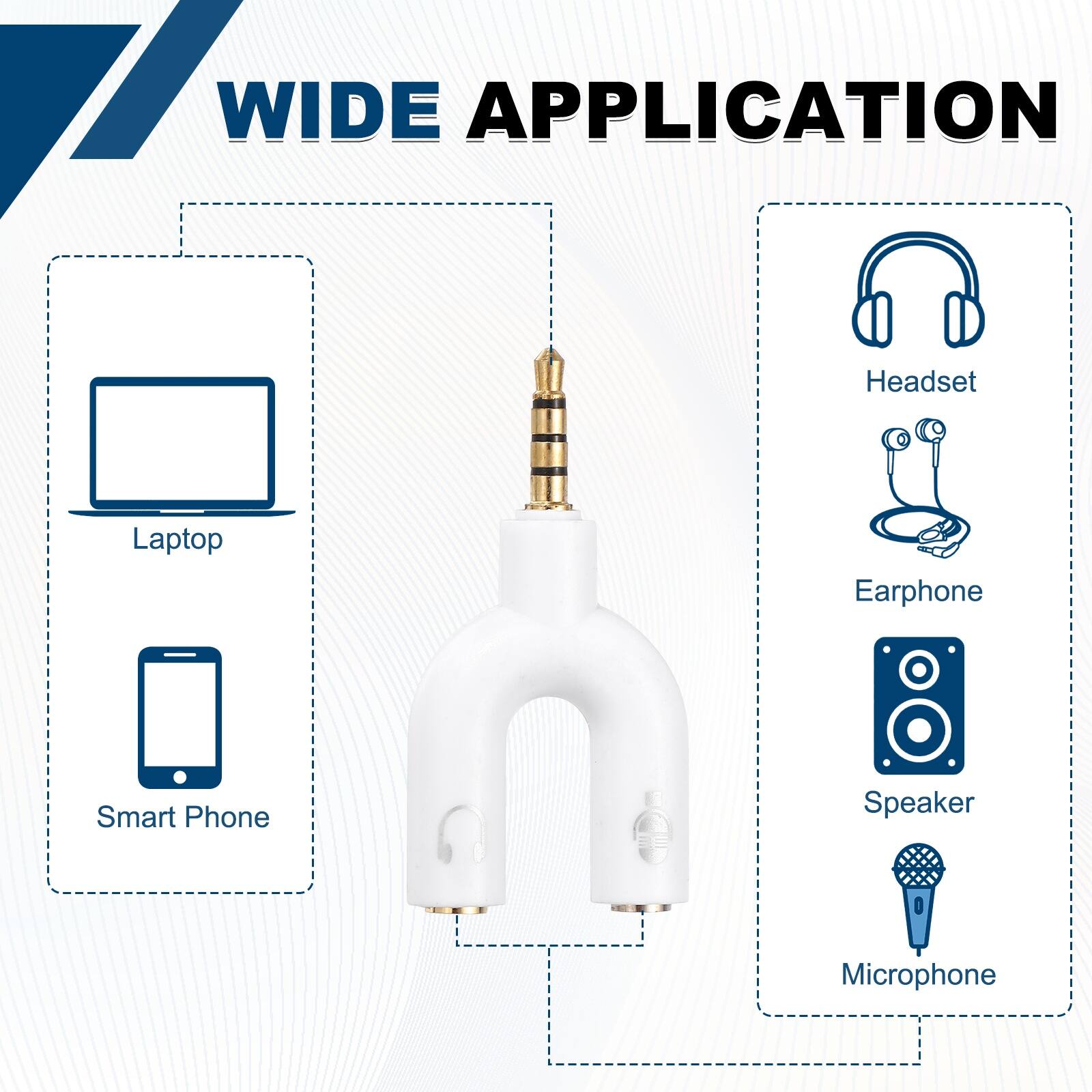 7 WIDE APPLICATION
- Headset
- Laptop
- Earphone
- Smart Phone
- Speaker
- Microphone