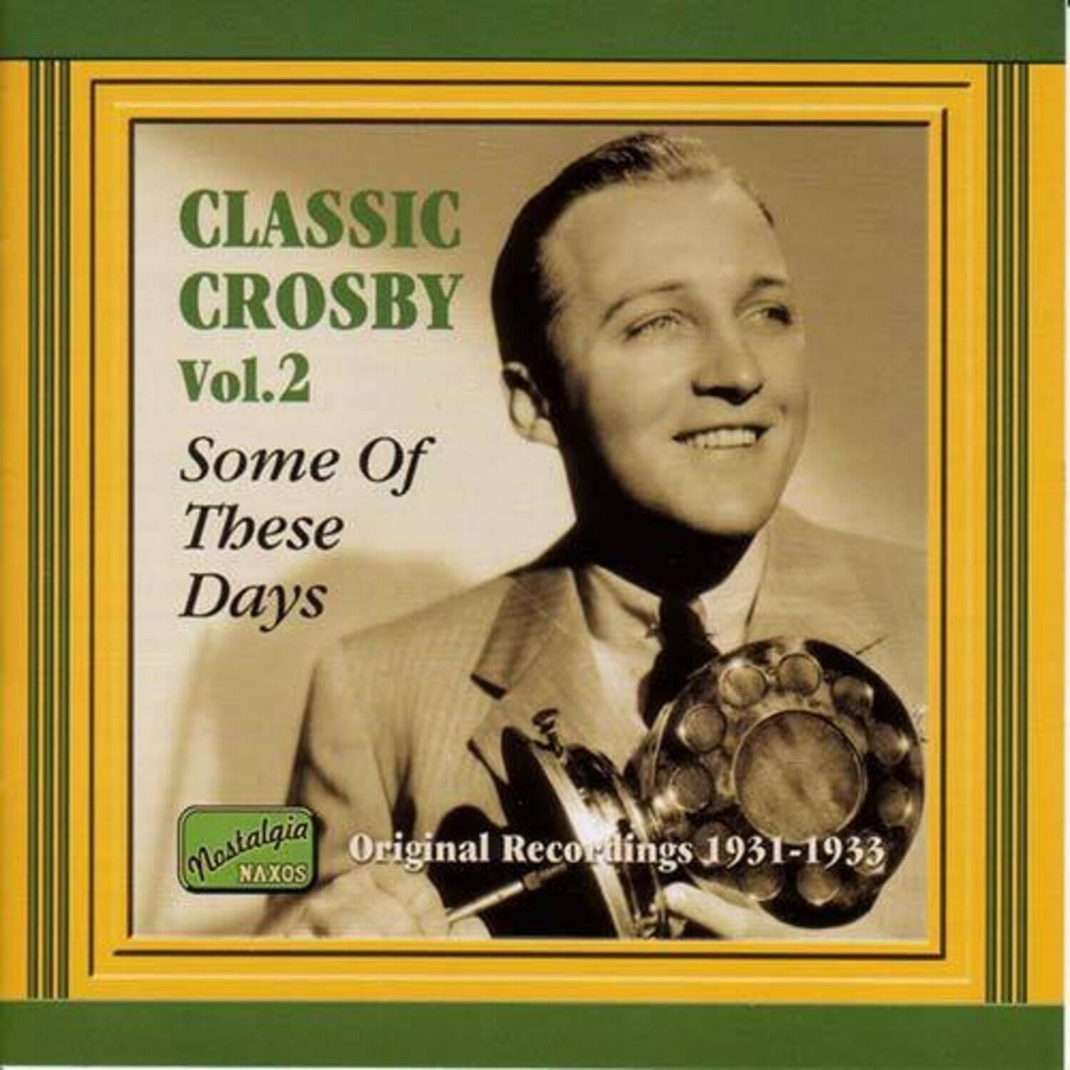 CLASSIC CROSBY  
Vol.2  
Some Of These Days  

Nostalgia NAXOS  
Original Recordings 1931-1933