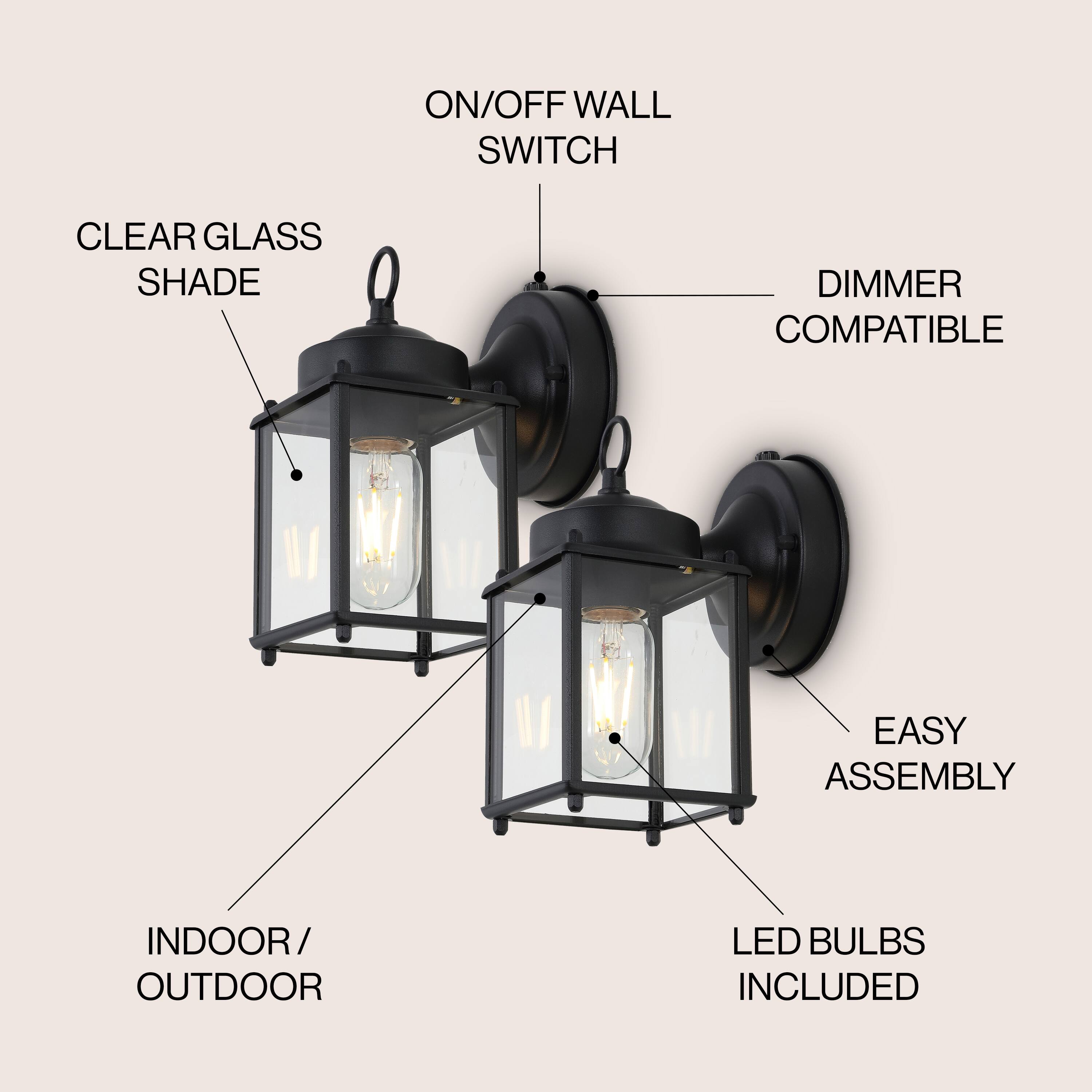 ON/OFF WALL SWITCH  
CLEAR GLASS SHADE  
DIMMER COMPATIBLE  
EASY ASSEMBLY  
INDOOR/OUTDOOR  
LED BULBS INCLUDED
