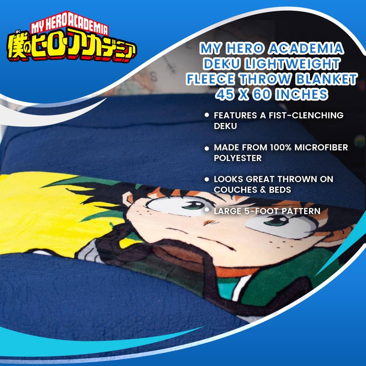 MY HERO ACADEMIA DEKU LIGHTWEIGHT FLEECE THROW BLANKET 45 X 60 INCHES

- FEATURES A FIST-CLENCHING DEKU
- MADE FROM 100% MICROFIBER POLYESTER
- LOOKS GREAT THROWN ON COUCHES & BEDS
- LARGE 5-FOOT PATTERN