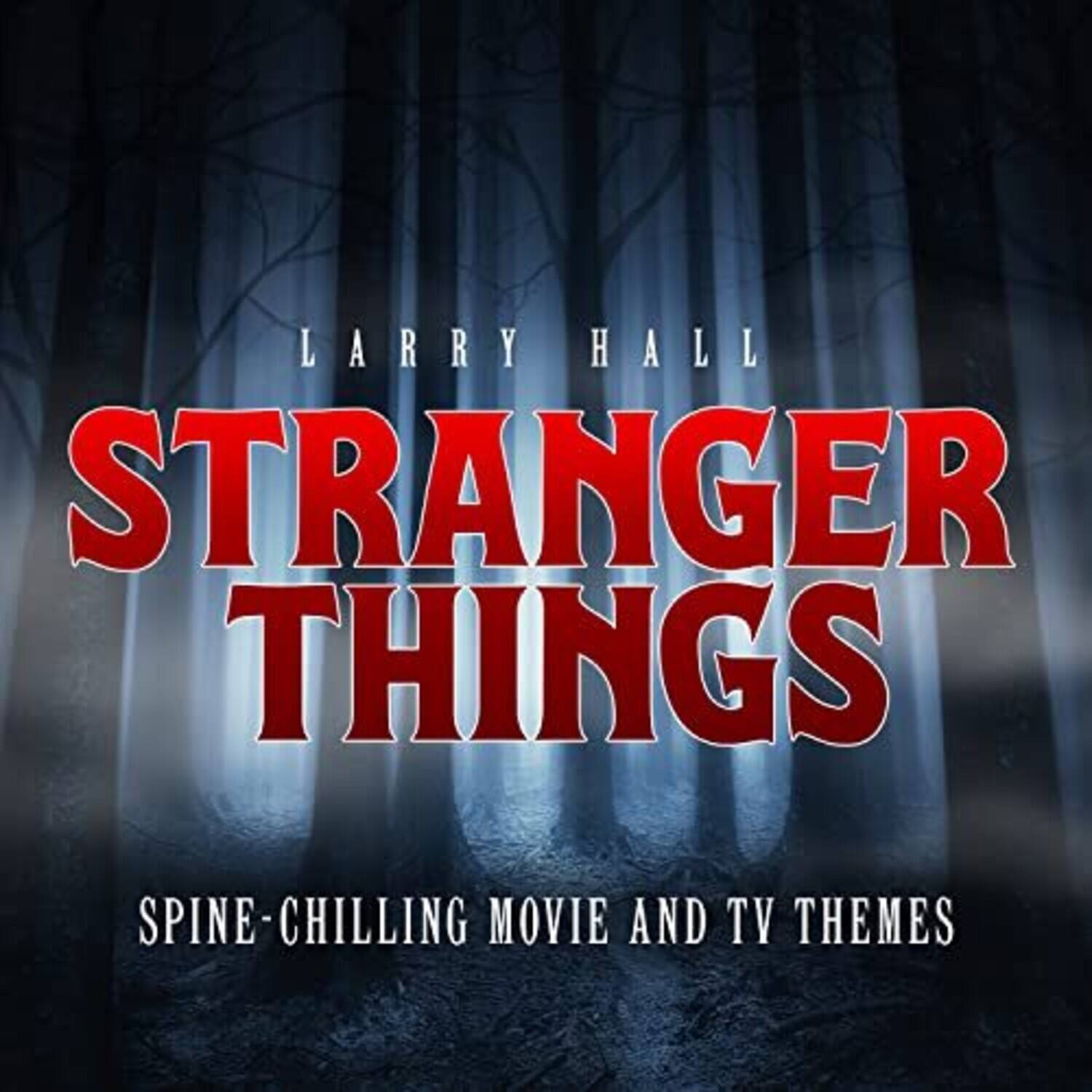 LARRY HALL  
STRANGER THINGS  
SPINE-CHILLING MOVIE AND TV THEMES