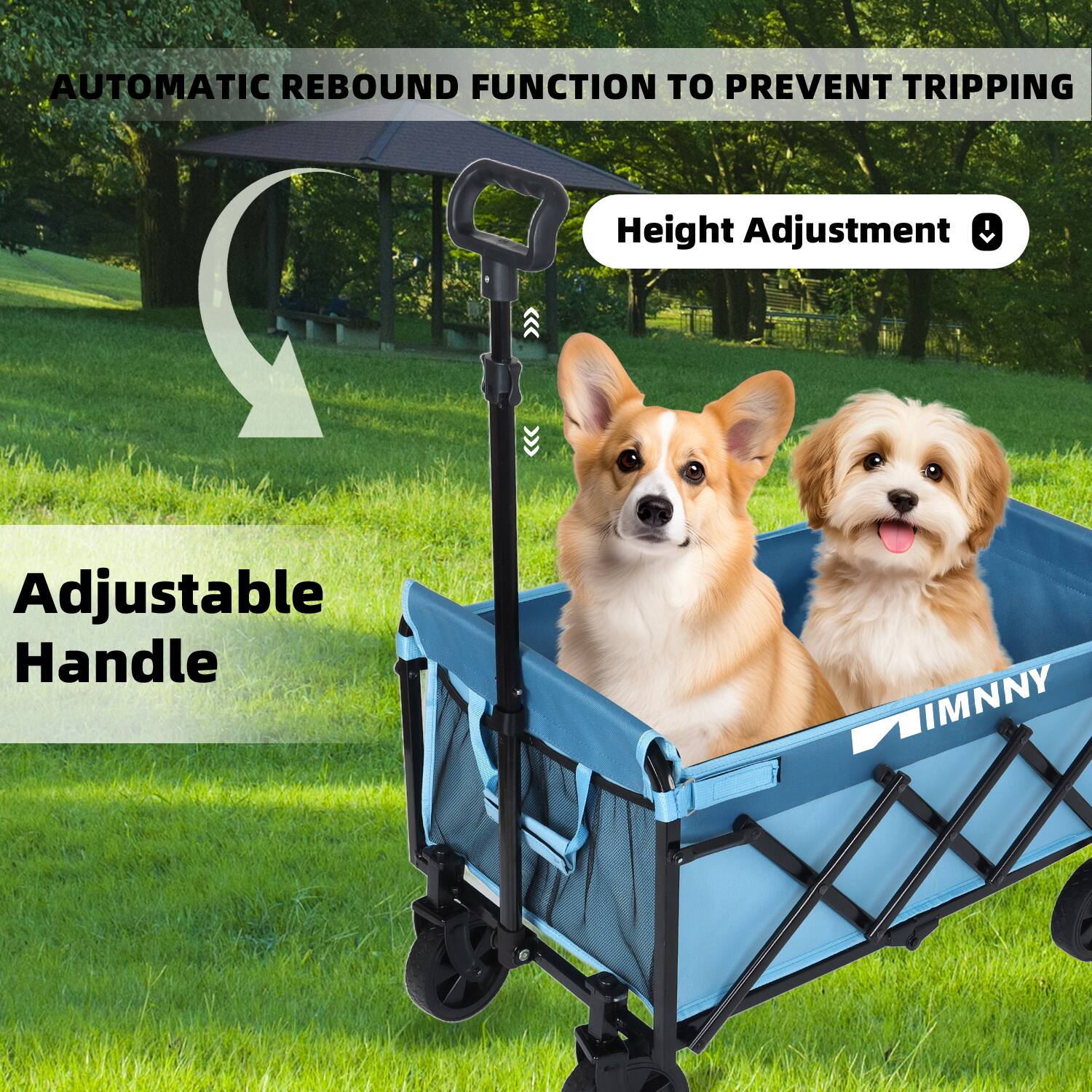 AUTOMATIC REBOUND FUNCTION TO PREVENT TRIPPING

Adjustable Handle

Height Adjustment

IMNNY