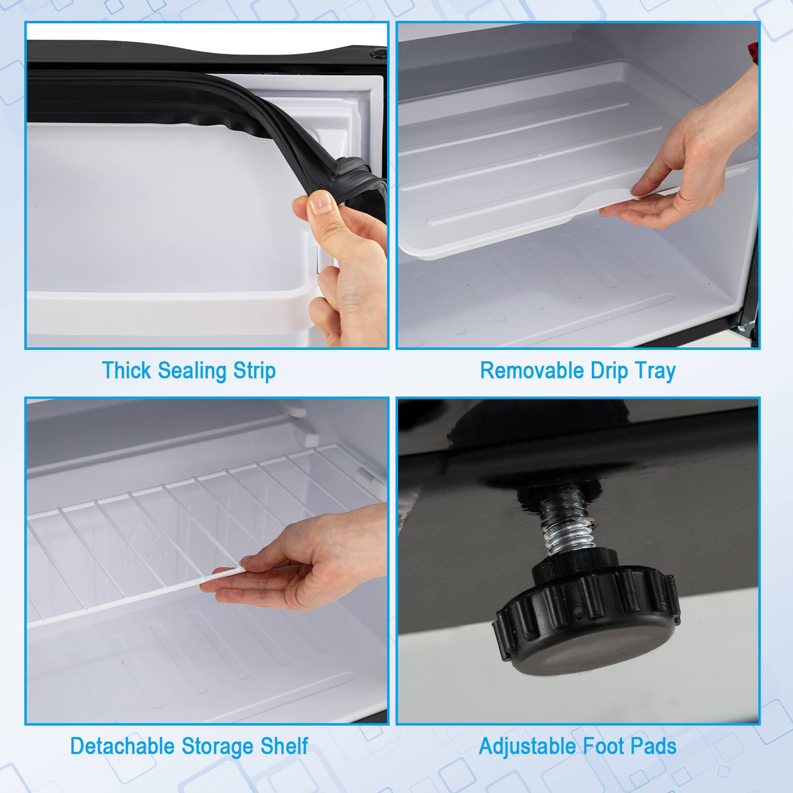 Thick Sealing Strip  
Removable Drip Tray  
Detachable Storage Shelf  
Adjustable Foot Pads