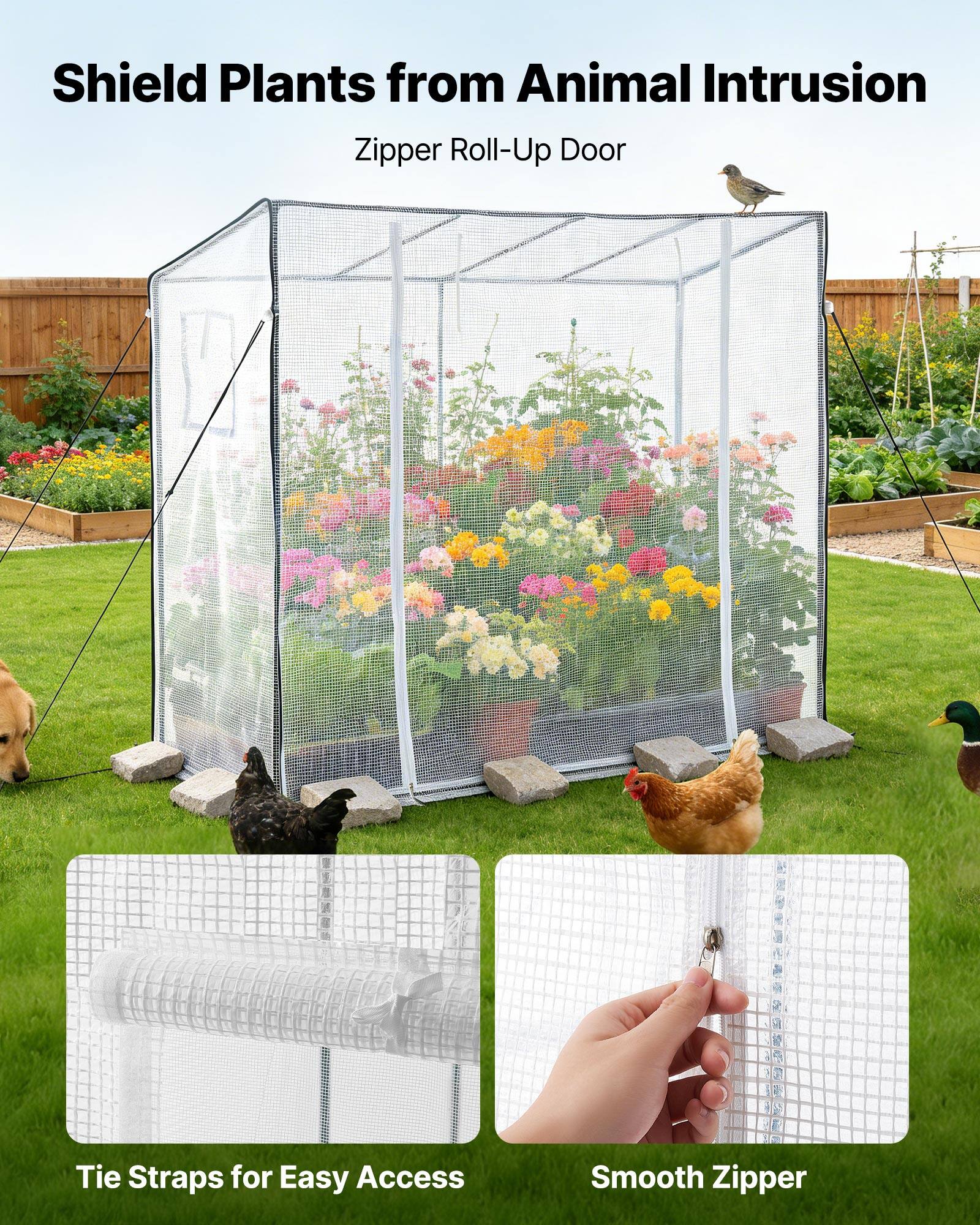 Shield Plants from Animal Intrusion  
Zipper Roll-Up Door  
Tie Straps for Easy Access  
Smooth Zipper