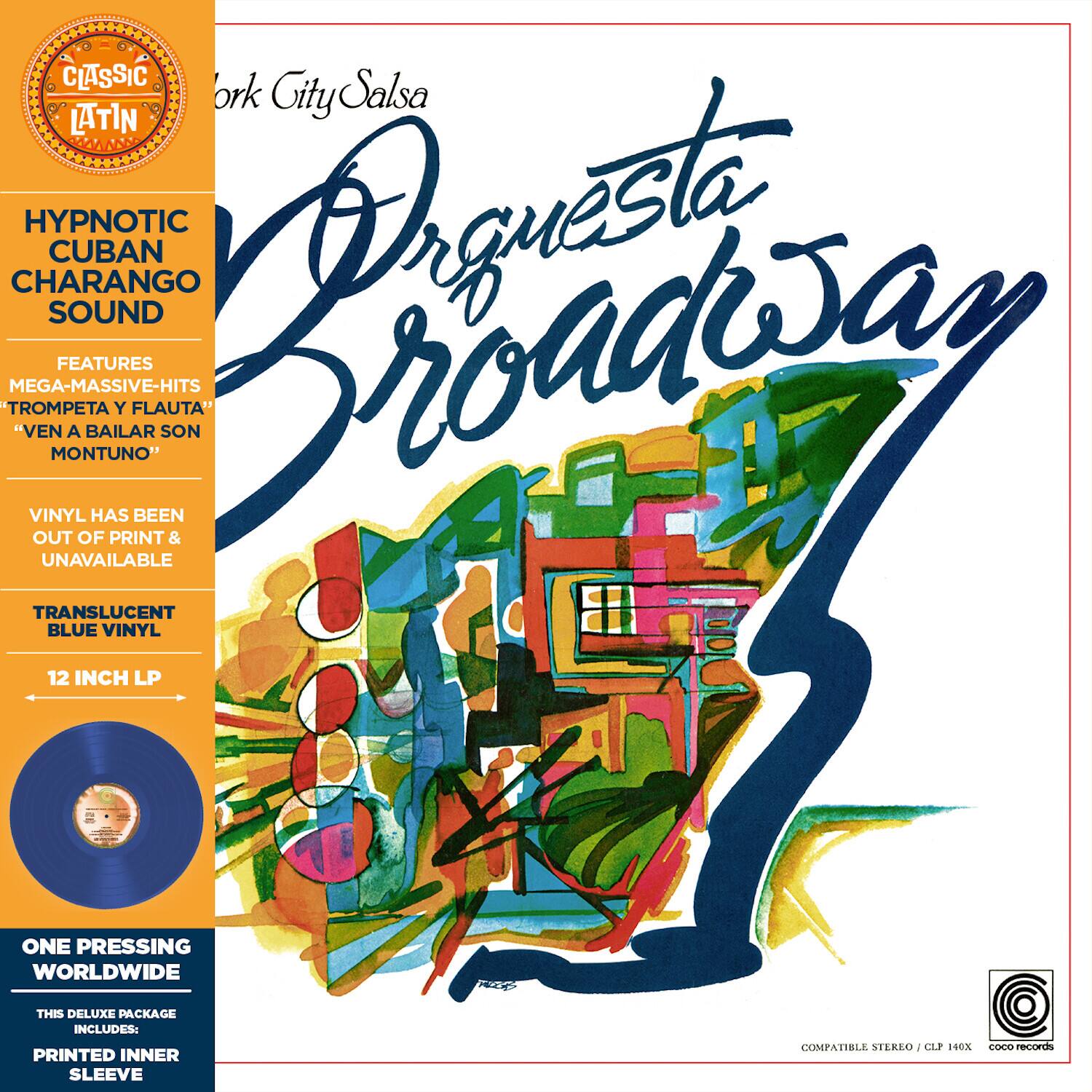 **CLASSIC LATIN**

**HYPNOTIC CUBAN CHARANGO SOUND**

**York City Salsa**

**Orquesta Broadway**

**FEATURES**

- MEGA-MASSIVE-HITS
- "TROMPETA Y FLAUTA"
- "VEN A BAILAR SON MONTUNO"

**VINYL HAS BEEN OUT OF PRINT & UNAVAILABLE**

**TRANSLUCENT BLUE VINYL**

**12 INCH LP**

**ONE PRESSING WORLDWIDE**

**THIS DELUXE PACKAGE INCLUDES:**

- PRINTED INNER SLEEVE

**COMPATIBLE STEREO / CLF 140X**

**coco records**