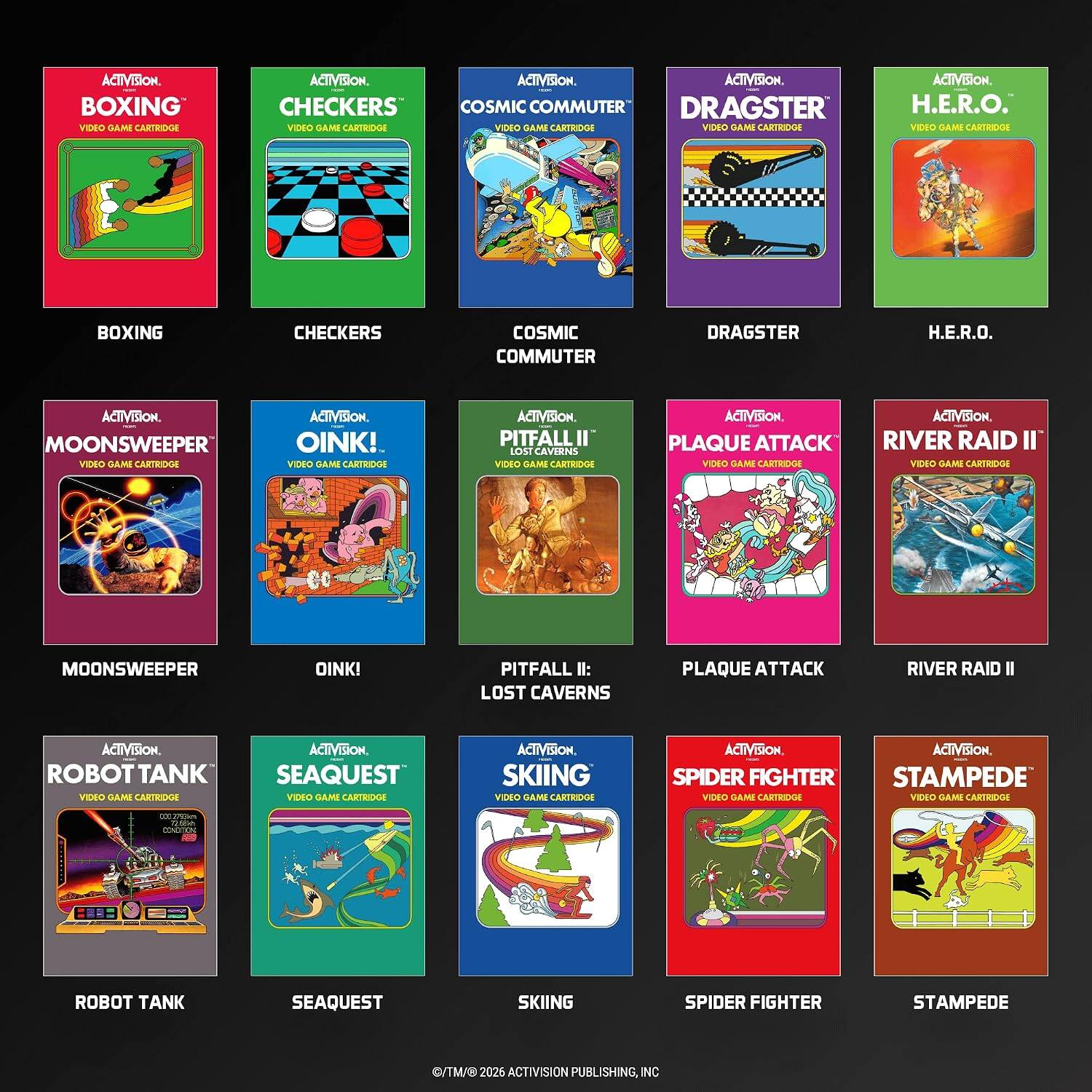 ACTIVISION BOXING VIDEO GAME CARTRIDGE ACTIVISION. CHECKERS VIDEO GAME CARTRIDGES ACTIVISION. COSMIC COMMUTER DRAGSTER VIDEO GAME CARTRIDGES ACTIVISION. H.E.R.O. VIDEO GAME CARTRIDGES BOXING CHECKERS COSMIC COMMUTER DRAGSTER H.E.R.O. ACTIVISION. MOONSWEEPER VIDEO GAME CARTRIDGE ACTIVISION. OINK! VIDEO GAME CARTRIDGES ACTIVISION. PITFALL II: LOST CAVES VIDEO GAME CARTRIDGES ACTIVISION. PLAQUE ATTACK VIDEO GAME CARTRIDGES ACTIVISION. RIVER RAID II VIDEO GAME CARTRIDGES ACTIVISION. ROBOT TANK VIDEO GAME CARTRIDGES ACTIVISION. SEAQUEST VIDEO GAME CARTRIDGES ACTIVISION. SKIING VIDEO GAME CARTRIDGES ACTIVISION. SPIDER FIGHTER STAMPEDE VIDEO GAME CARTRIDGES ACTIVISION.