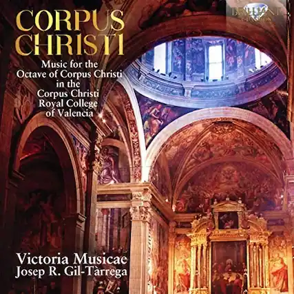CORPUS CHRISTI
Music for the Octave of Corpus Christi in the Corpus Christi Royal College of Valencia
Victoria Musicaeae
Josep R. Gil-Tarrega
BRILLANT CLASSICS
