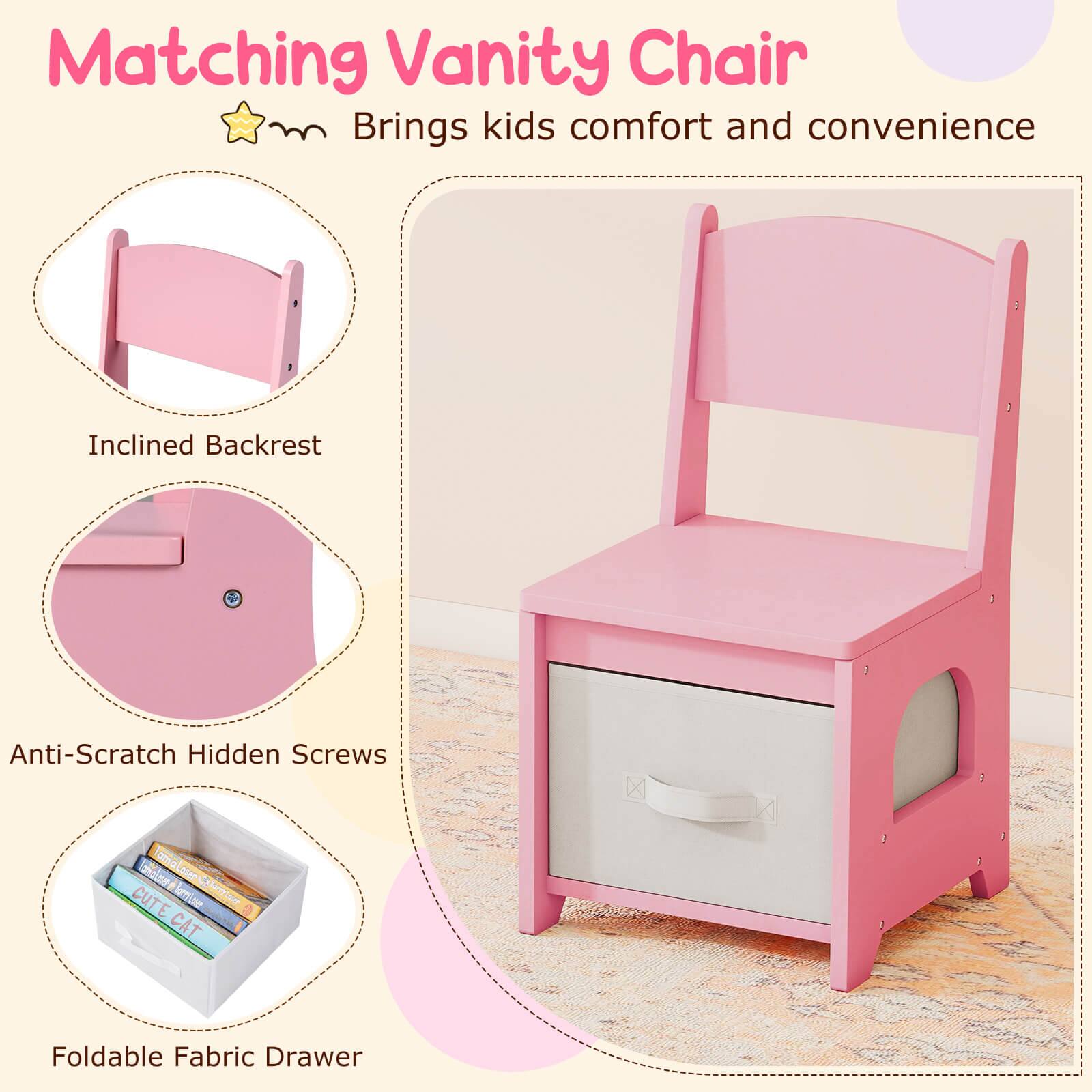 Matching Vanity Chair  
Brings kids comfort and convenience  

- Inclined Backrest  
- Anti-Scratch Hidden Screws  
- Foldable Fabric Drawer