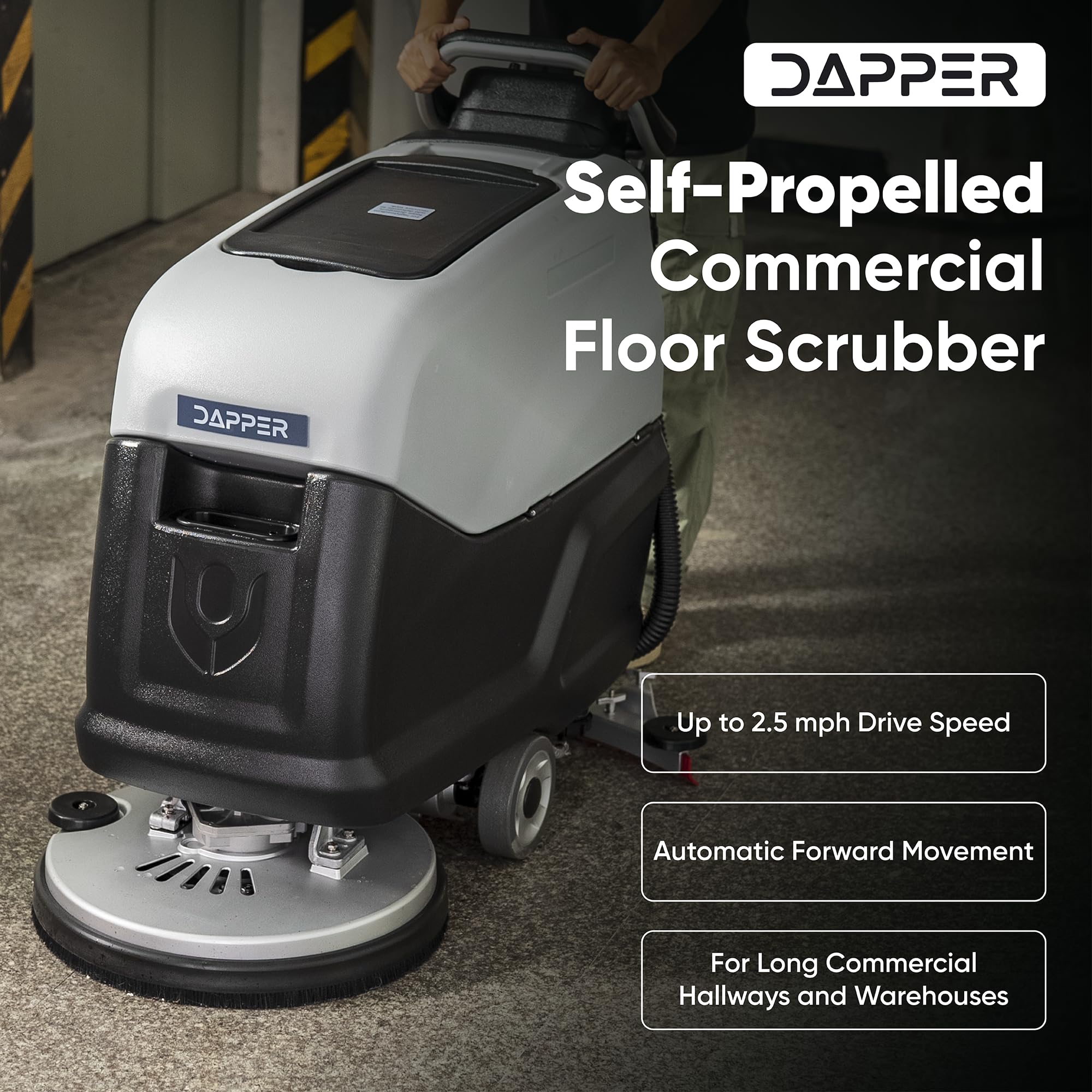DAPPER Self-Propelled Commercial Floor Scrubber  
Up to 2.5 mph Drive Speed  
Automatic Forward Movement  
For Long Commercial Hallways and Warehouses