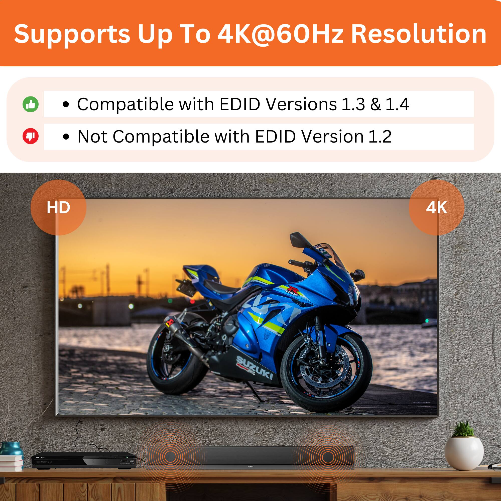 Supports Up To 4K@60Hz Resolution

- Compatible with EDID Versions 1.3 & 1.4
- Not Compatible with EDID Version 1.2

HD

4K