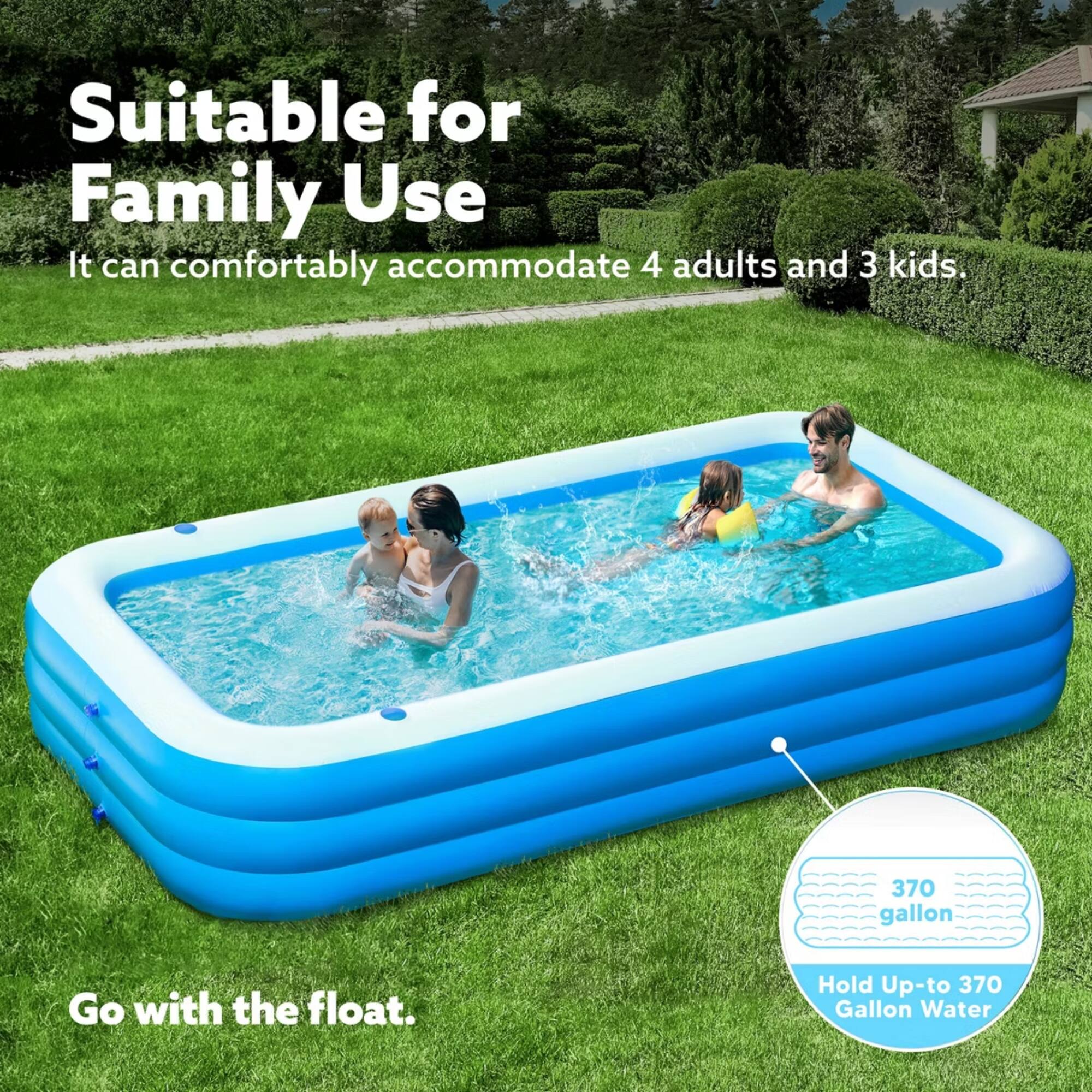 Suitable for Family Use  
It can comfortably accommodate 4 adults and 3 kids.  

370 gallon  
Go with the float.  
Hold Up-to 370 Gallon Water