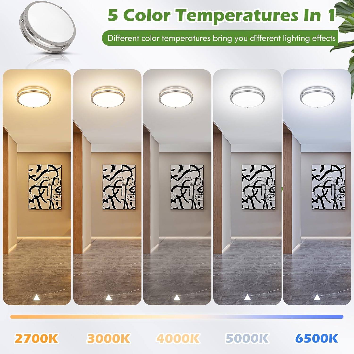 5 Color Temperatures In 1  
Different color temperatures bring you different lighting effects  

2700K  
3000K  
4000K  
5000K  
6500K