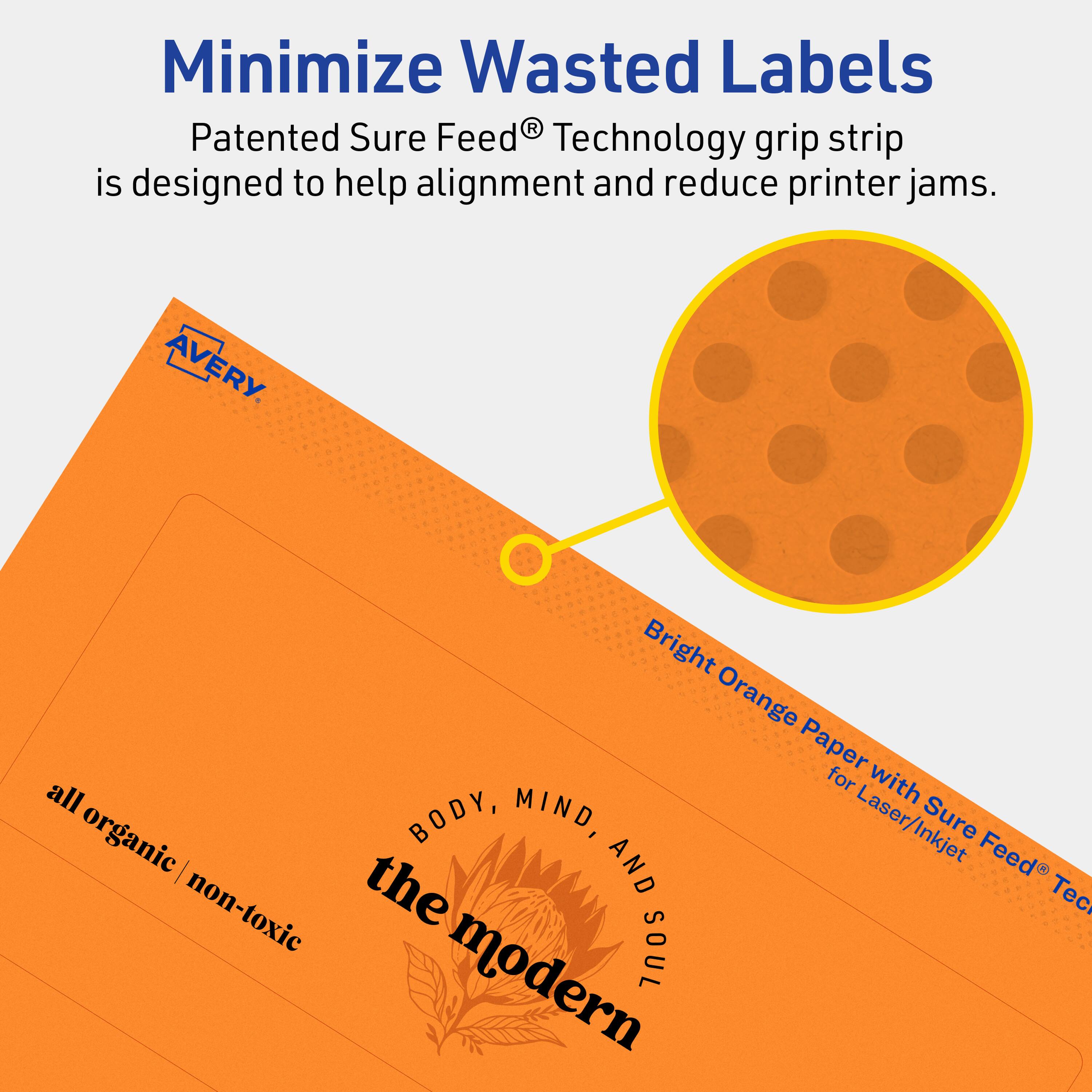 Minimize Wasted Labels

Patented Sure Feed® Technology grip strip is designed to help alignment and reduce printer jams.

Bright Orange Paper for Laser/Inkjet

AVERY

all organic | non-toxic

BODY, MIND, AND SOUL

the modern