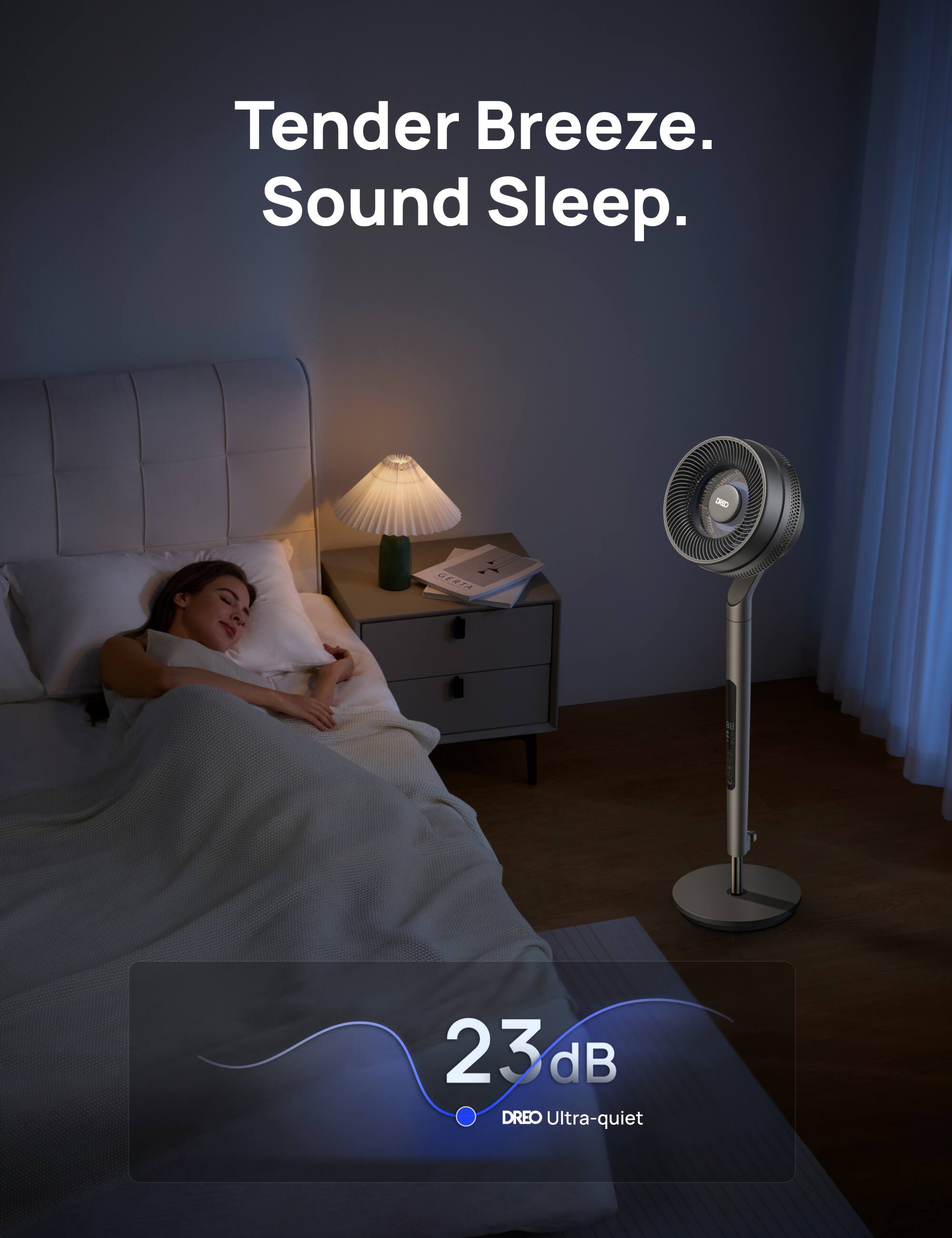 Tender Breeze. Sound Sleep.  
- E SER 23 dB DREO Ultra-quiet