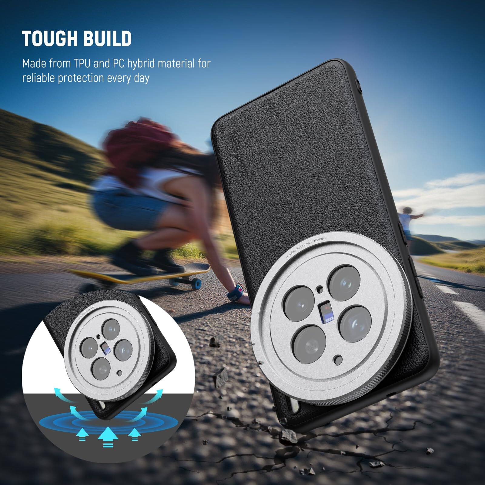 TOUGH BUILD  
Made from TPU and PC hybrid material for reliable protection every day