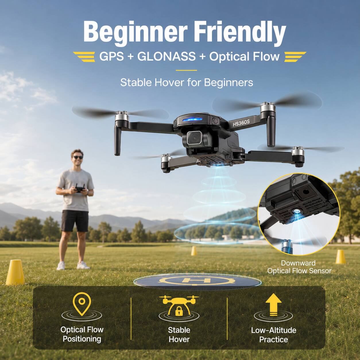 Beginner Friendly GPS + GLONASS + Optical Flow  
Stable Hover for Beginners  
HS360S  
Downward Optical Flow Sensor  
Optical Flow Positioning  
Stable Hover  
Low-Altitude Practice