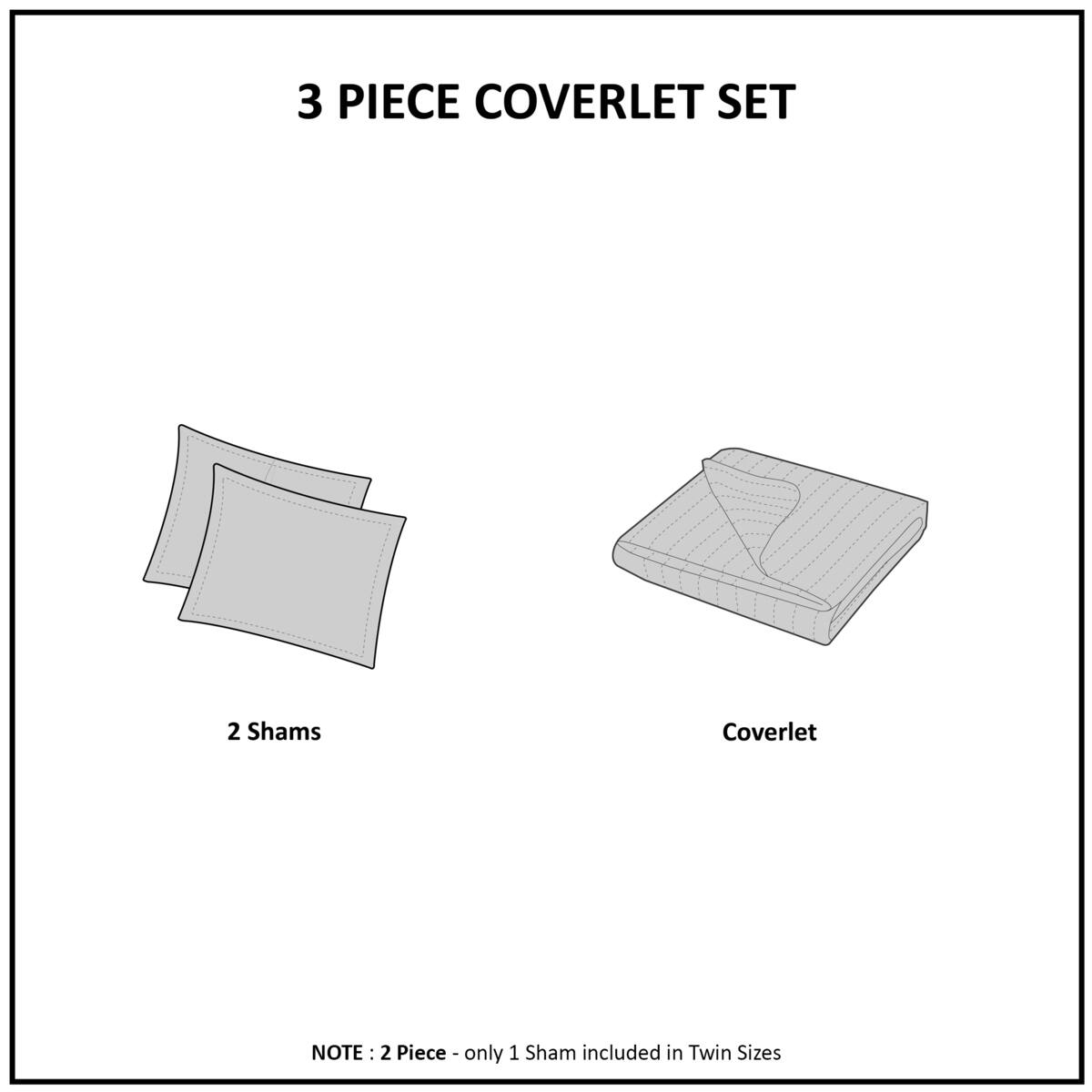 3 PIECE COVERLET SET

2 Shams

Coverlet

NOTE: 2 Piece - only 1 Sham included in Twin Sizes