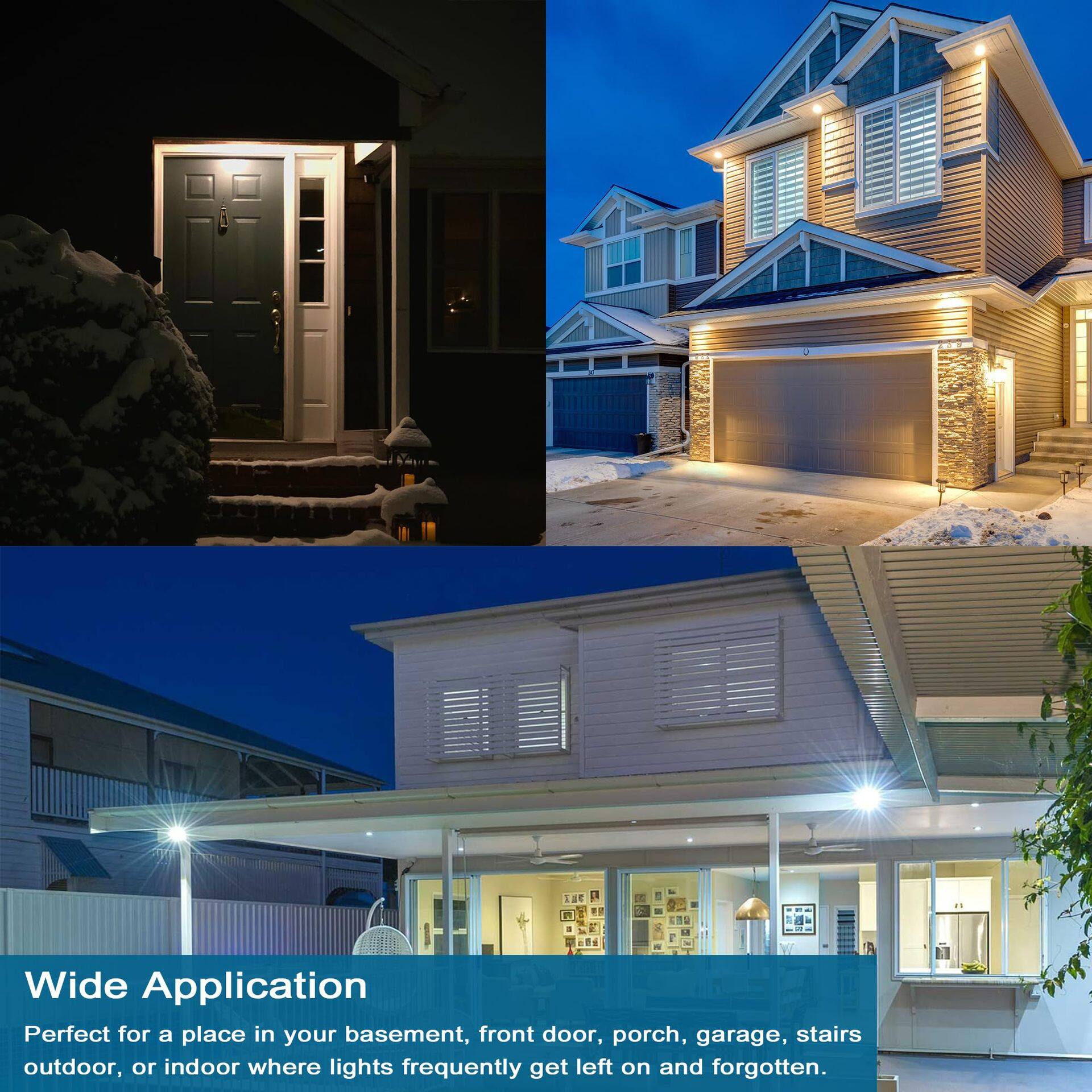 Wide Application  
Perfect for a place in your basement, front door, porch, garage, stairs outdoor, or indoor where lights frequently get left on and forgotten.